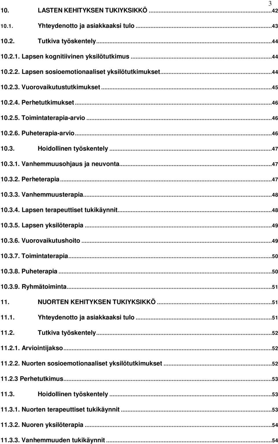 ..47 10.3.2. Perheterapia...47 10.3.3. Vanhemmuusterapia...48 10.3.4. Lapsen terapeuttiset tukikäynnit...48 10.3.5. Lapsen yksilöterapia...49 10.3.6. Vuorovaikutushoito...49 10.3.7. Toimintaterapia.