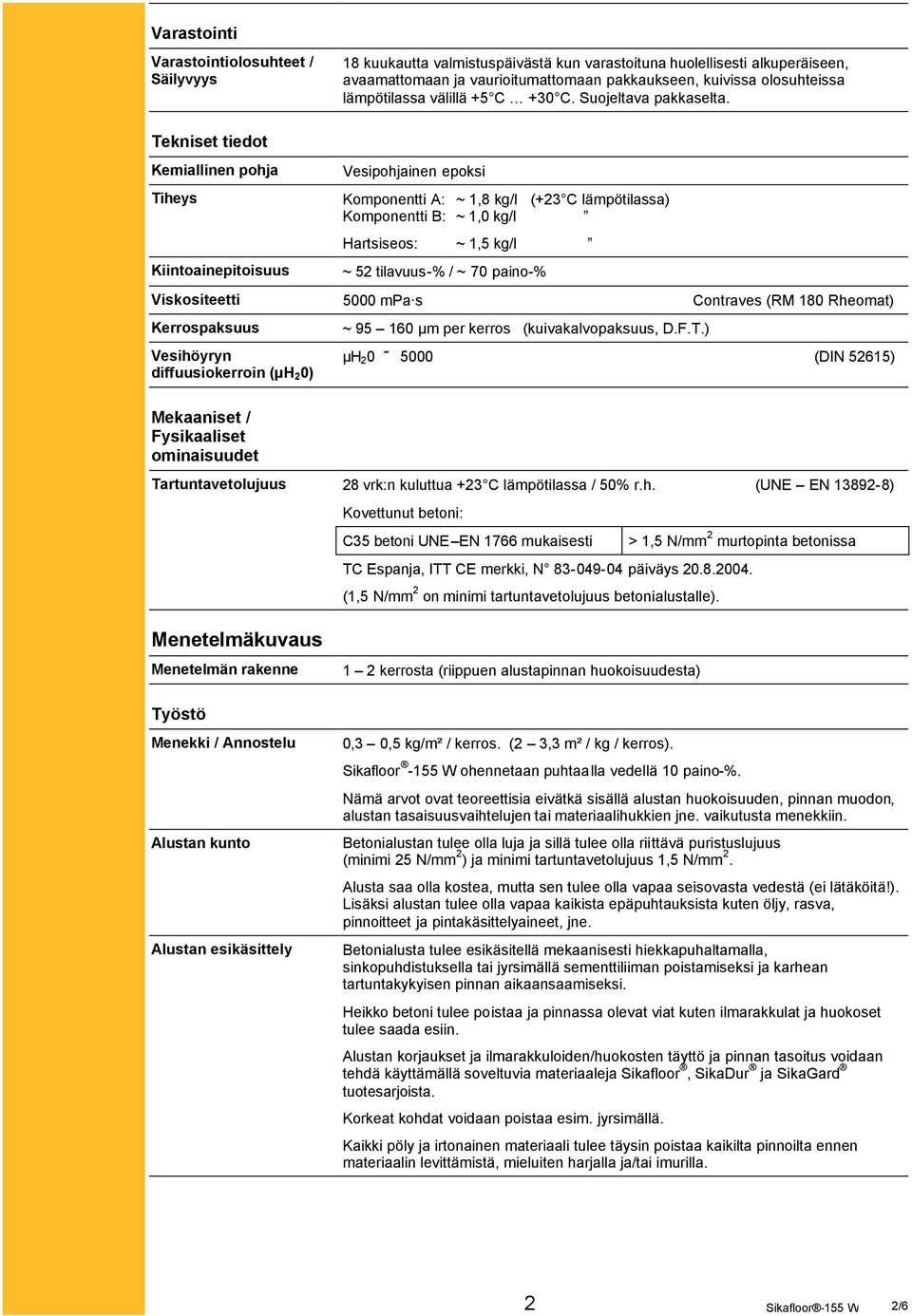 Tekniset tiedot Kemiallinen pohja Tiheys Kiintoainepitoisuus Vesipohjainen epoksi Komponentti A: ~ 1,8 kg/l (+23 C lämpötilassa) Komponentti B: ~ 1,0 kg/l Hartsiseos: ~ 1,5 kg/l ~ 52 tilavuus-% / ~