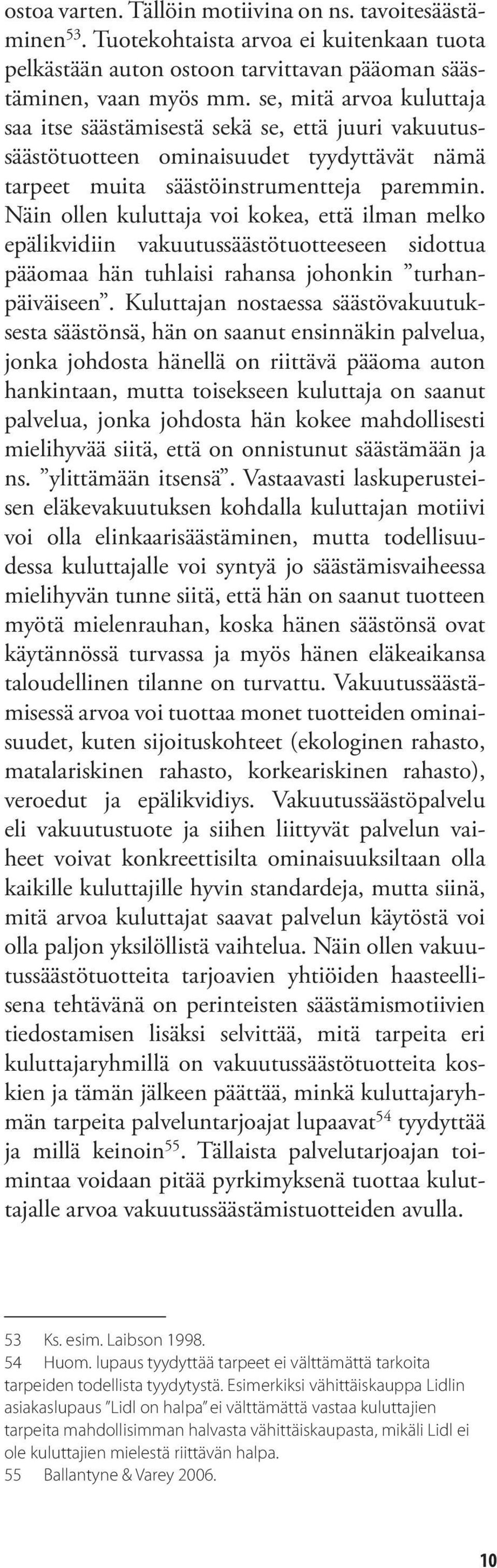 Näin ollen kuluttaja voi kokea, että ilman melko epälikvidiin vakuutussäästötuotteeseen sidottua pääomaa hän tuhlaisi rahansa johonkin turhanpäiväiseen.