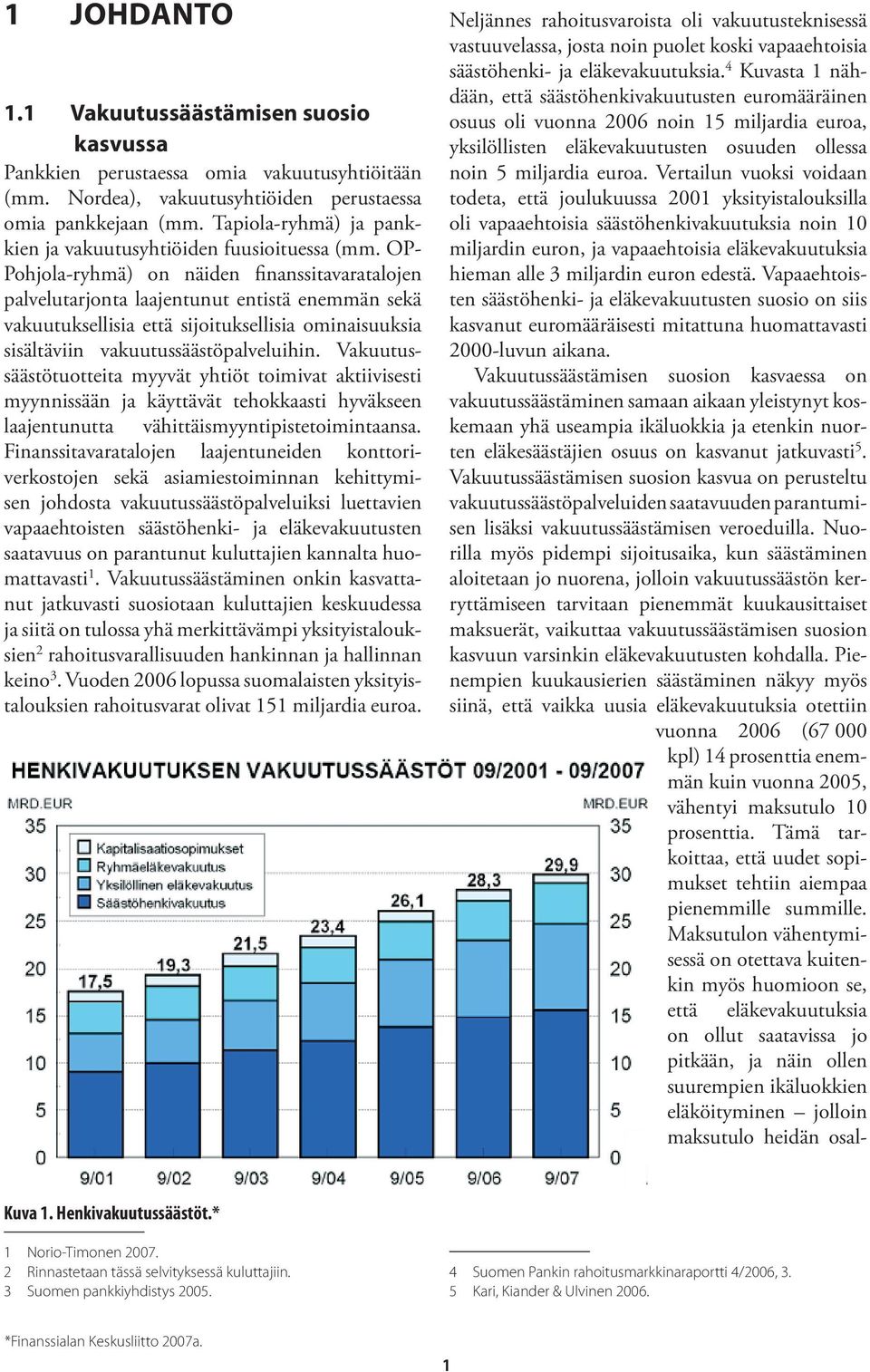 OP- Pohjola-ryhmä) on näiden finanssitavaratalojen palvelutarjonta laajentunut entistä enemmän sekä vakuutuksellisia että sijoituksellisia ominaisuuksia sisältäviin vakuutussäästöpalveluihin.