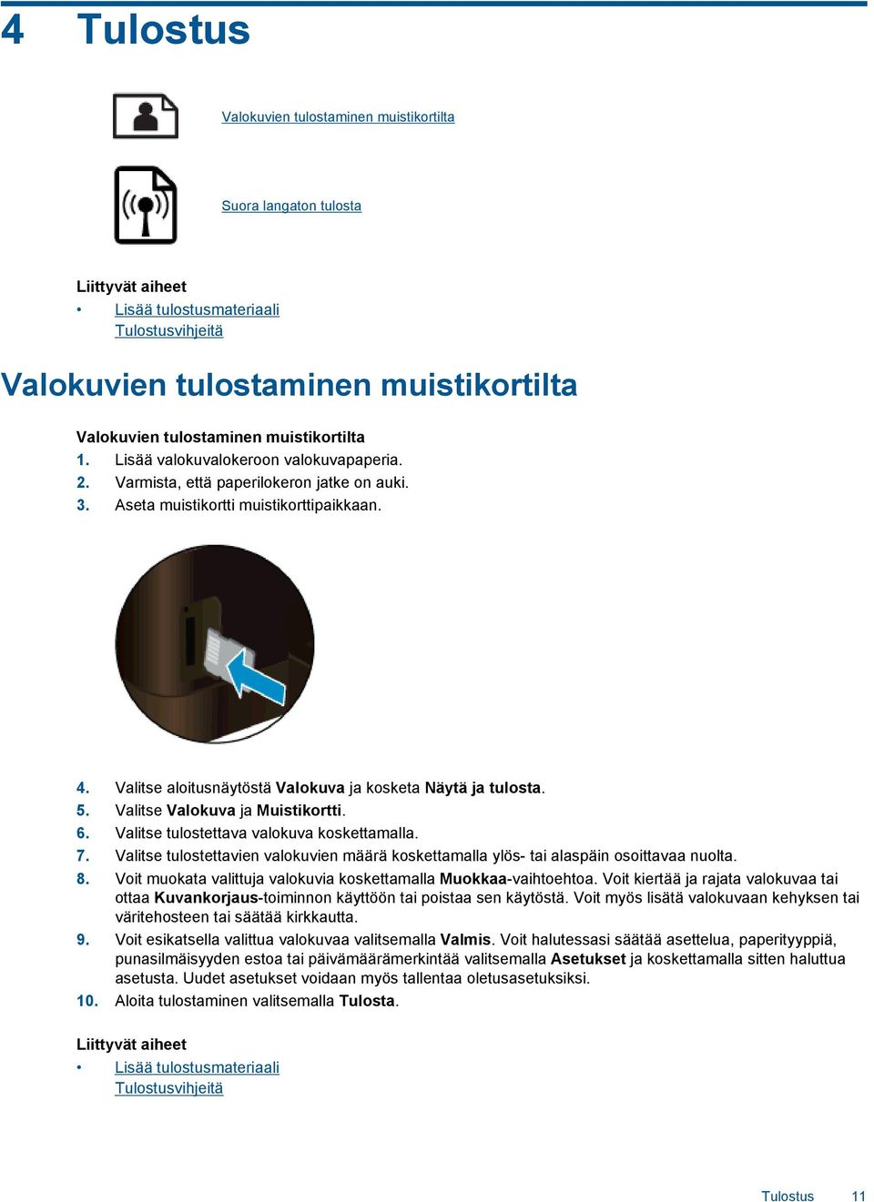 Valitse aloitusnäytöstä Valokuva ja kosketa Näytä ja tulosta. 5. Valitse Valokuva ja Muistikortti. 6. Valitse tulostettava valokuva koskettamalla. 7.