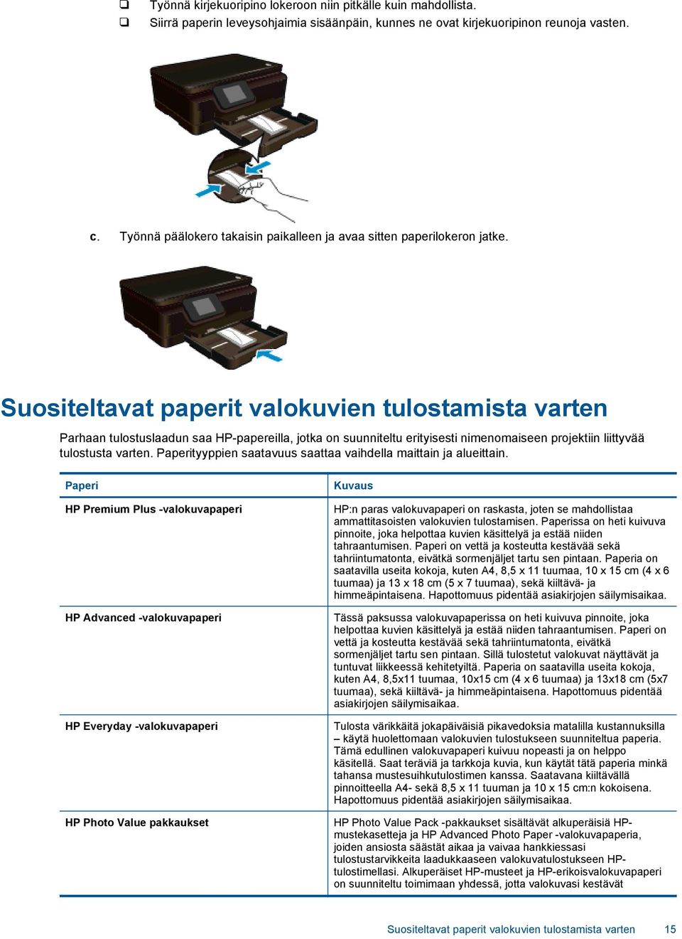 Suositeltavat paperit valokuvien tulostamista varten Parhaan tulostuslaadun saa HP-papereilla, jotka on suunniteltu erityisesti nimenomaiseen projektiin liittyvää tulostusta varten.