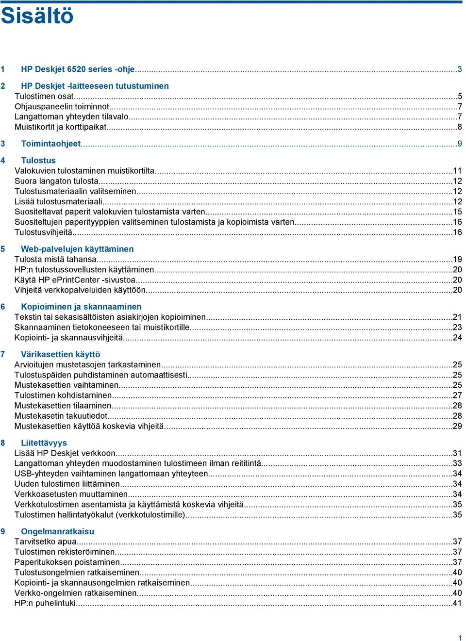 ..12 Suositeltavat paperit valokuvien tulostamista varten...15 Suositeltujen paperityyppien valitseminen tulostamista ja kopioimista varten...16 Tulostusvihjeitä.