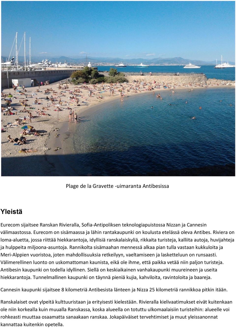 Riviera on loma-aluetta, jossa riittää hiekkarantoja, idyllisiä ranskalaiskyliä, rikkaita turisteja, kalliita autoja, huvijahteja ja hulppeita miljoona-asuntoja.