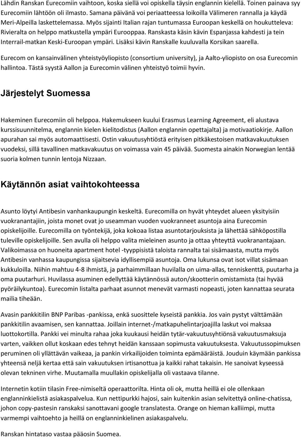 Myös sijainti Italian rajan tuntumassa Euroopan keskellä on houkutteleva: Rivieralta on helppo matkustella ympäri Eurooppaa.