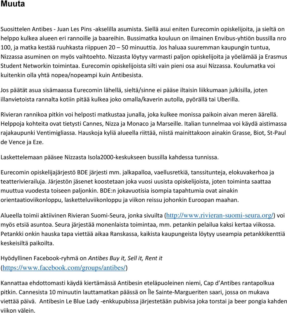 Nizzasta löytyy varmasti paljon opiskelijoita ja yöelämää ja Erasmus Student Networkin toimintaa. Eurecomin opiskelijoista silti vain pieni osa asui Nizzassa.