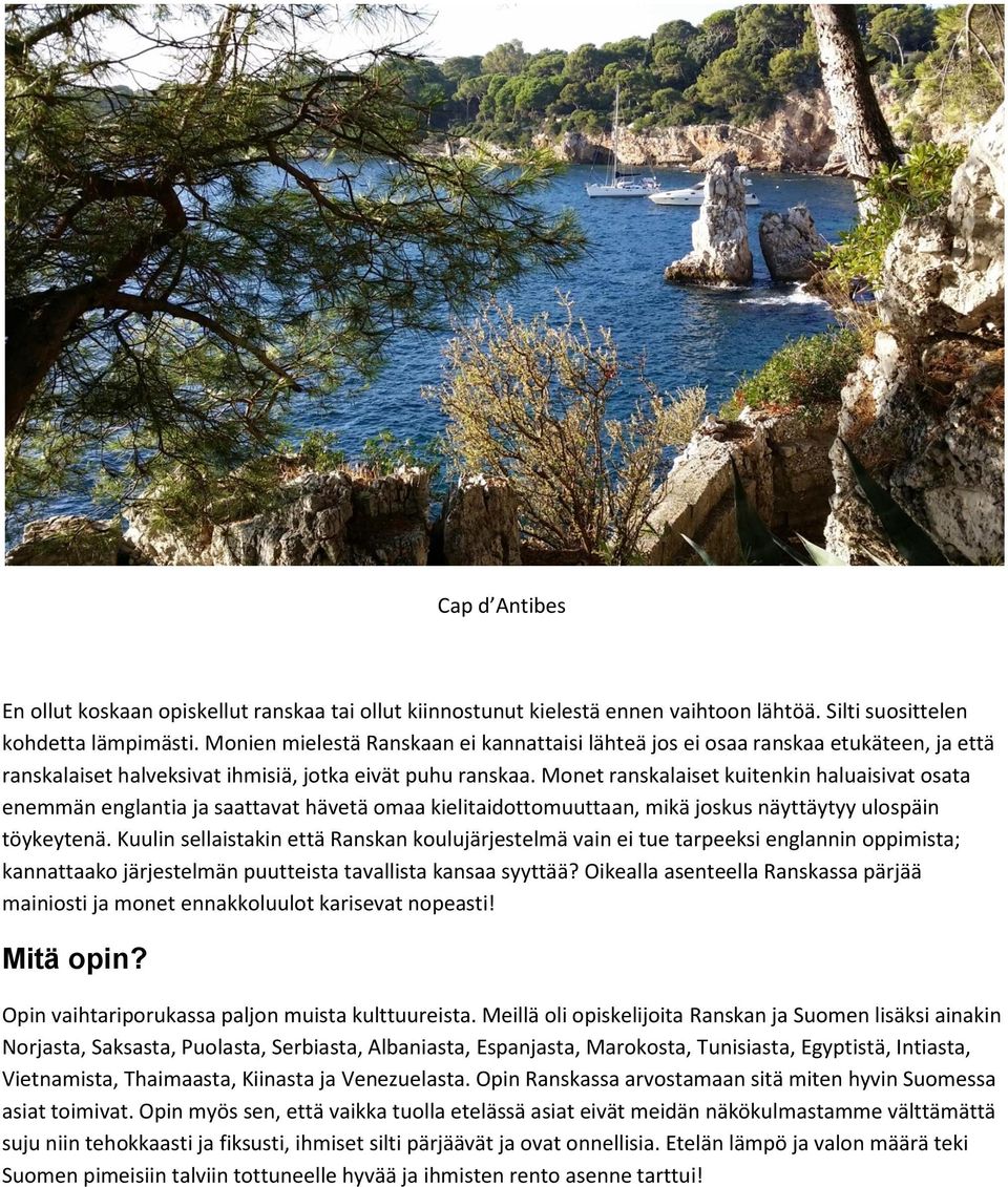 Monet ranskalaiset kuitenkin haluaisivat osata enemmän englantia ja saattavat hävetä omaa kielitaidottomuuttaan, mikä joskus näyttäytyy ulospäin töykeytenä.