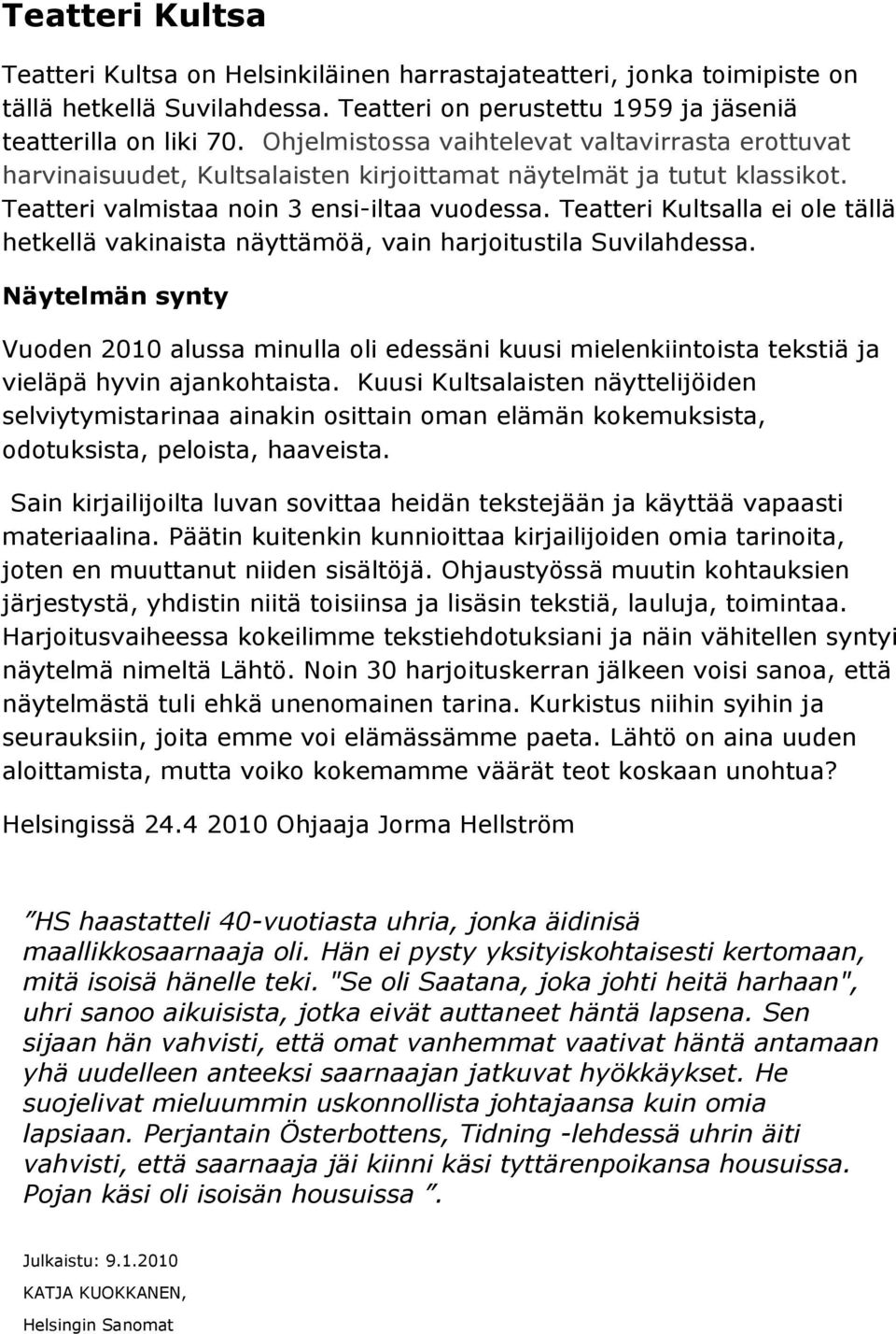 Teatteri Kultsalla ei ole tällä hetkellä vakinaista näyttämöä, vain harjoitustila Suvilahdessa.