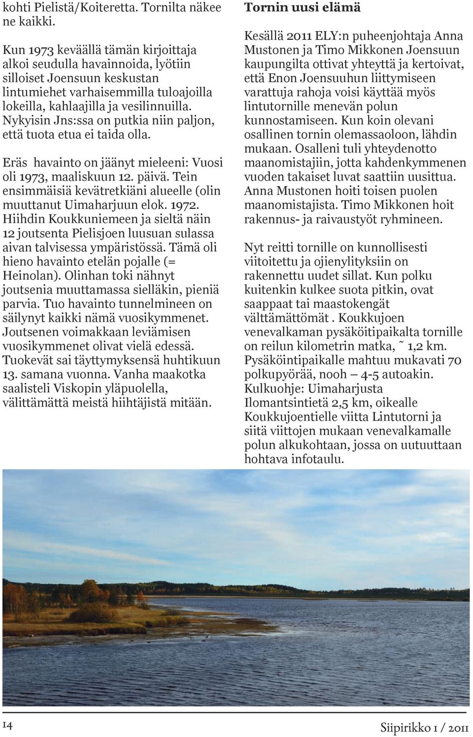 Nykyisin Jns:ssa on putkia niin paljon, että tuota etua ei taida olla. Eräs havainto on jäänyt mieleeni: Vuosi oli 1973, maaliskuun 12. päivä.