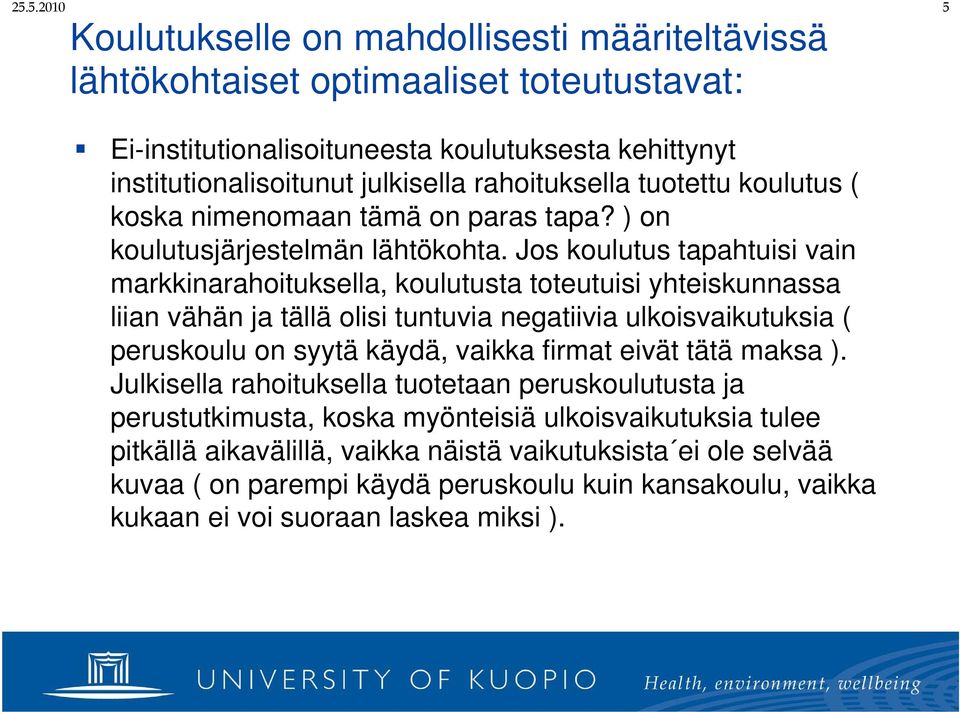 Jos koulutus tapahtuisi vain markkinarahoituksella, koulutusta toteutuisi yhteiskunnassa liian vähän ja tällä olisi tuntuvia negatiivia ulkoisvaikutuksia ( peruskoulu on syytä käydä, vaikka firmat