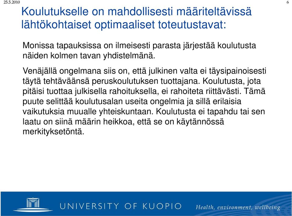 Venäjällä ongelmana siis on, että julkinen valta ei täysipainoisesti täytä tehtäväänsä peruskoulutuksen tuottajana.