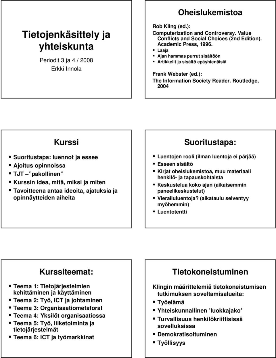 Routledge, 2004 Kurssi Suoritustapa: luennot ja essee Ajoitus opinnoissa TJT pakollinen Kurssin idea, mitä,, miksi ja miten Tavoitteena antaa ideoita, ajatuksia ja opinnäytteiden aiheita