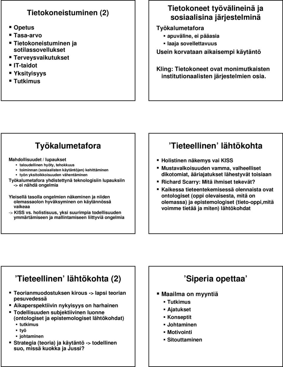 Työkalumetafora Mahdollisuudet / lupaukset taloudellinen hyöty, tehokkuus toiminnan (sosiaalisten käytk ytäntöjen) kehittäminen työn n yksitoikkoisuuden vähentv hentäminen Työkalumetafora