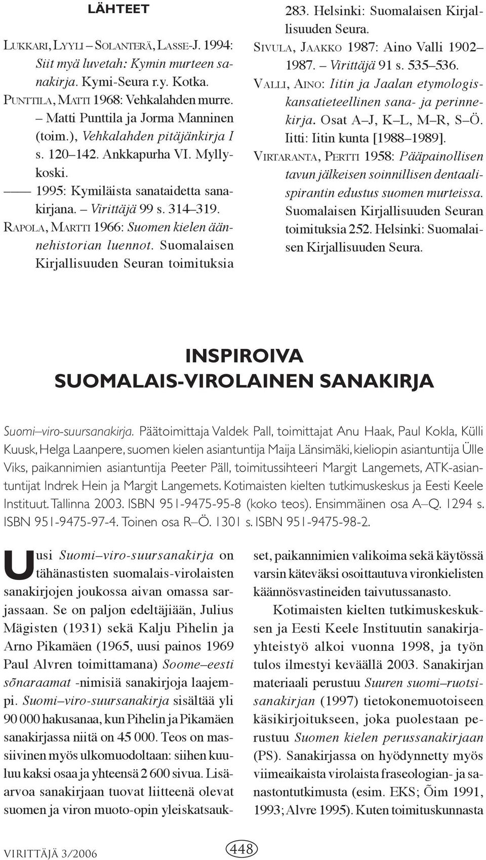 Suomalaisen Kirjallisuuden Seuran toimituksia 283. Helsinki: Suomalaisen Kirjallisuuden Seura. SIVULA, JAAKKO 1987: Aino Valli 1902 1987. Virittäjä 91 s. 535 536.