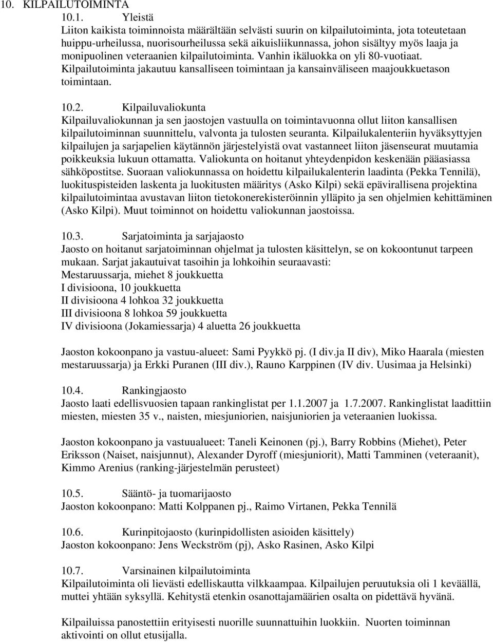 10.2. Kilpailuvaliokunta Kilpailuvaliokunnan ja sen jaostojen vastuulla on toimintavuonna ollut liiton kansallisen kilpailutoiminnan suunnittelu, valvonta ja tulosten seuranta.