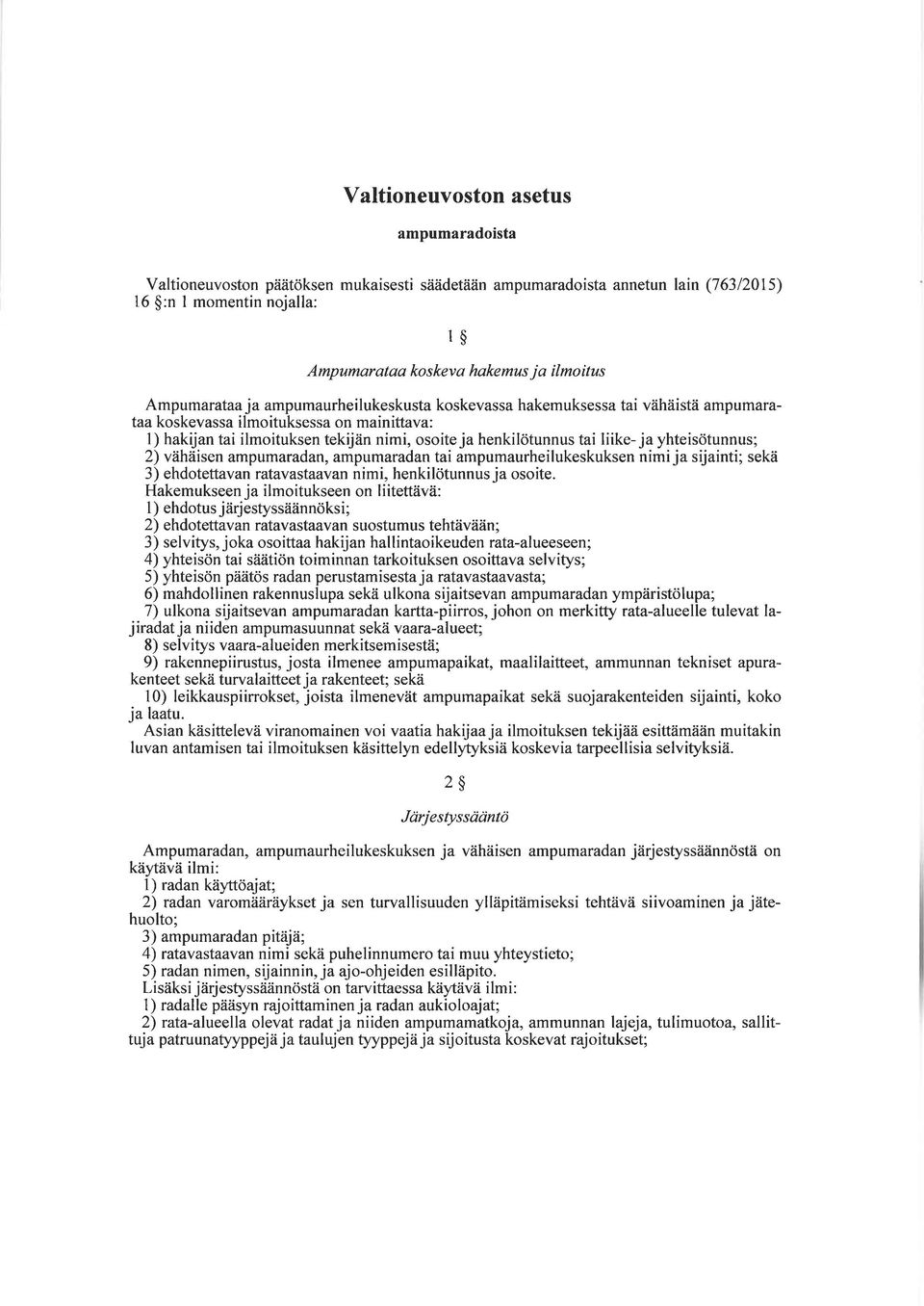 liike- ja yhteisötunnus; 2) vähäisen ampumaradan, ampumaradan tai ampumaurheilukeskuksen nimi ja sijainti; sekä 3) ehdotettavan ratavastaavan nimi, henkilötunnus ja osoite.