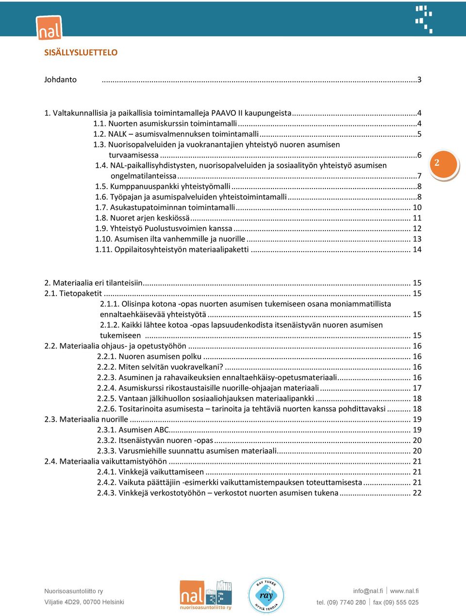 Kumppanuuspankki yhteistyömalli...8 1.6. Työpajan ja asumispalveluiden yhteistoimintamalli...8 1.7. Asukastupatoiminnan toimintamalli... 10 1.8. Nuoret arjen keskiössä... 11 1.9.