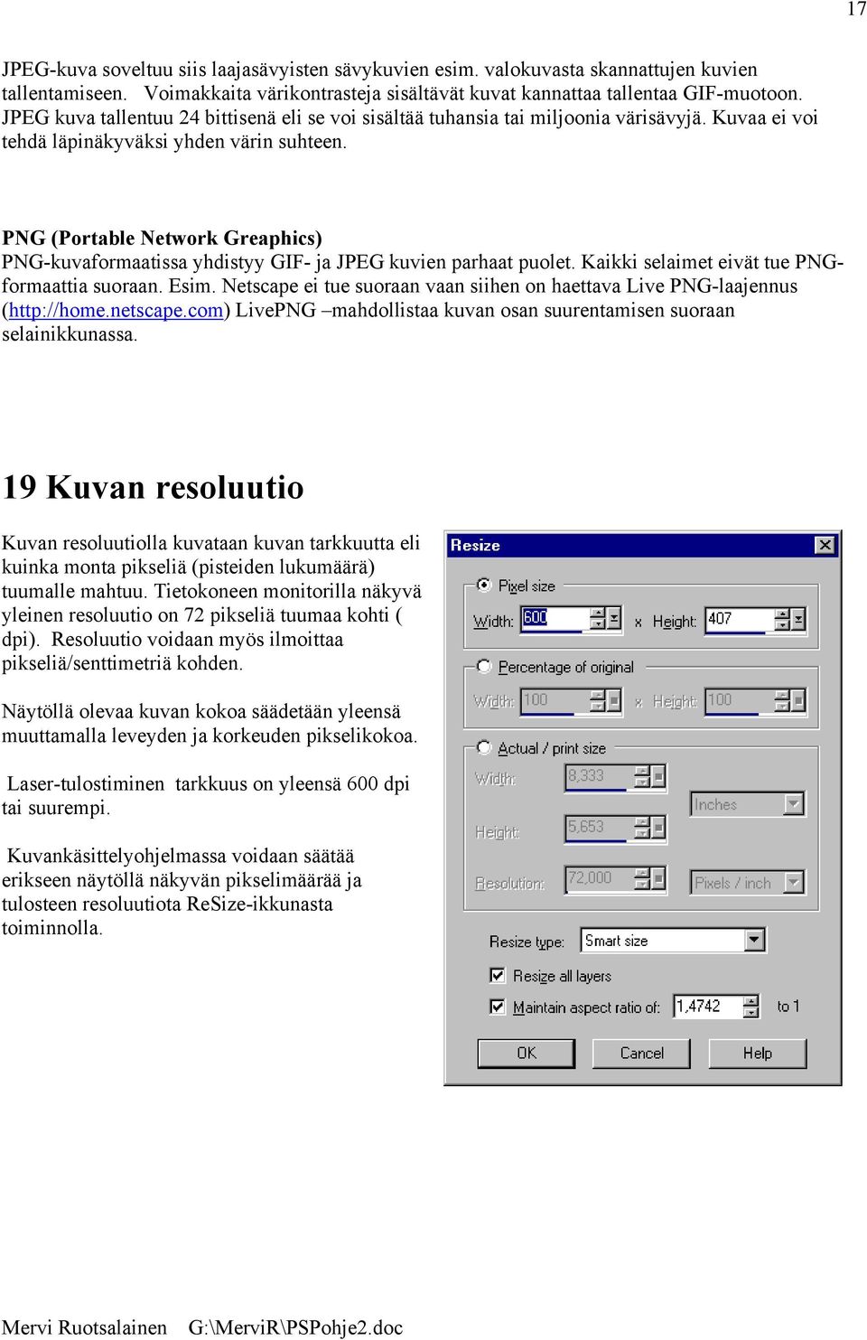 PNG (Portable Network Greaphics) PNG-kuvaformaatissa yhdistyy GIF- ja JPEG kuvien parhaat puolet. Kaikki selaimet eivät tue PNGformaattia suoraan. Esim.