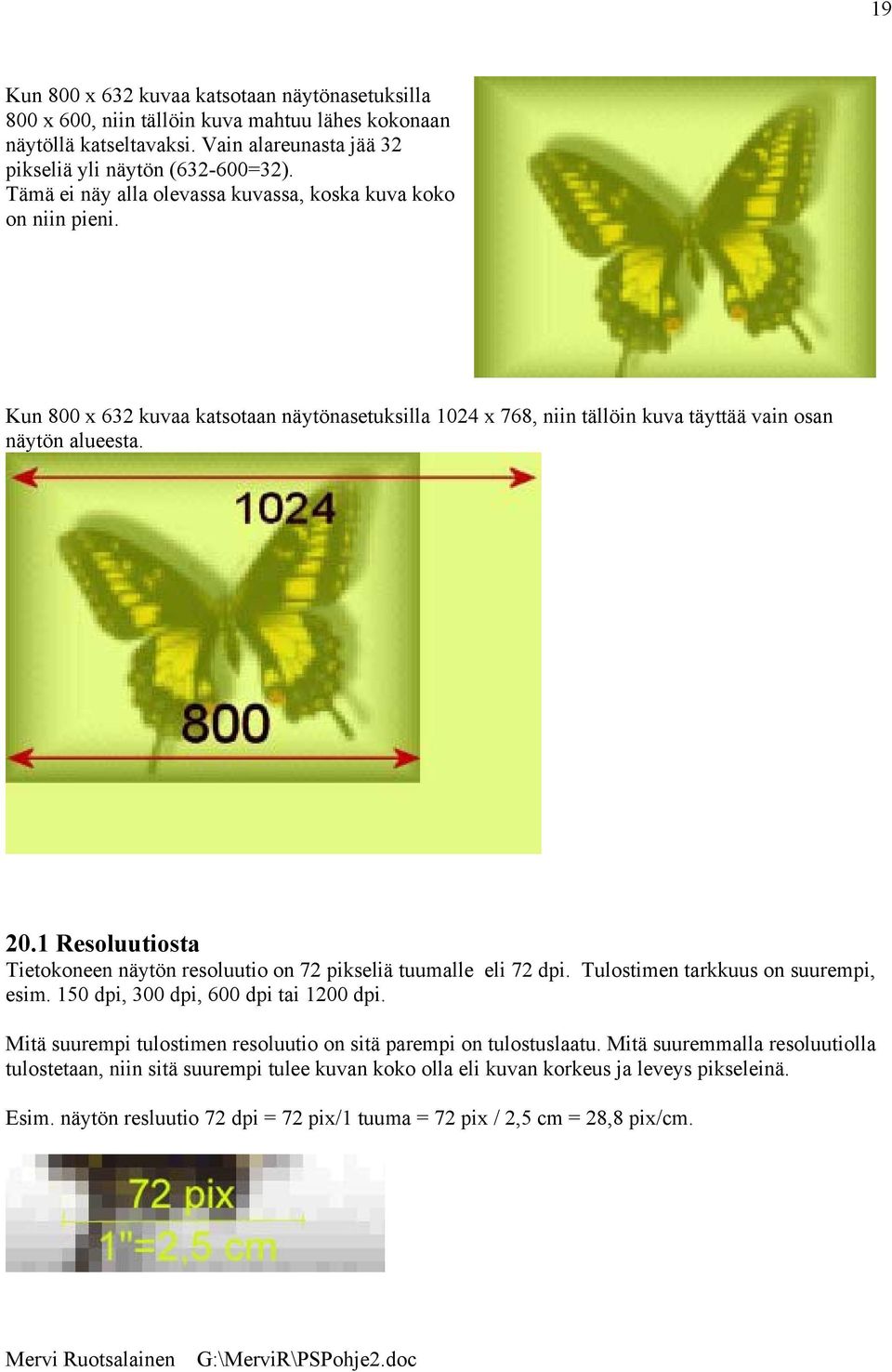 1 Resoluutiosta Tietokoneen näytön resoluutio on 72 pikseliä tuumalle eli 72 dpi. Tulostimen tarkkuus on suurempi, esim. 150 dpi, 300 dpi, 600 dpi tai 1200 dpi.