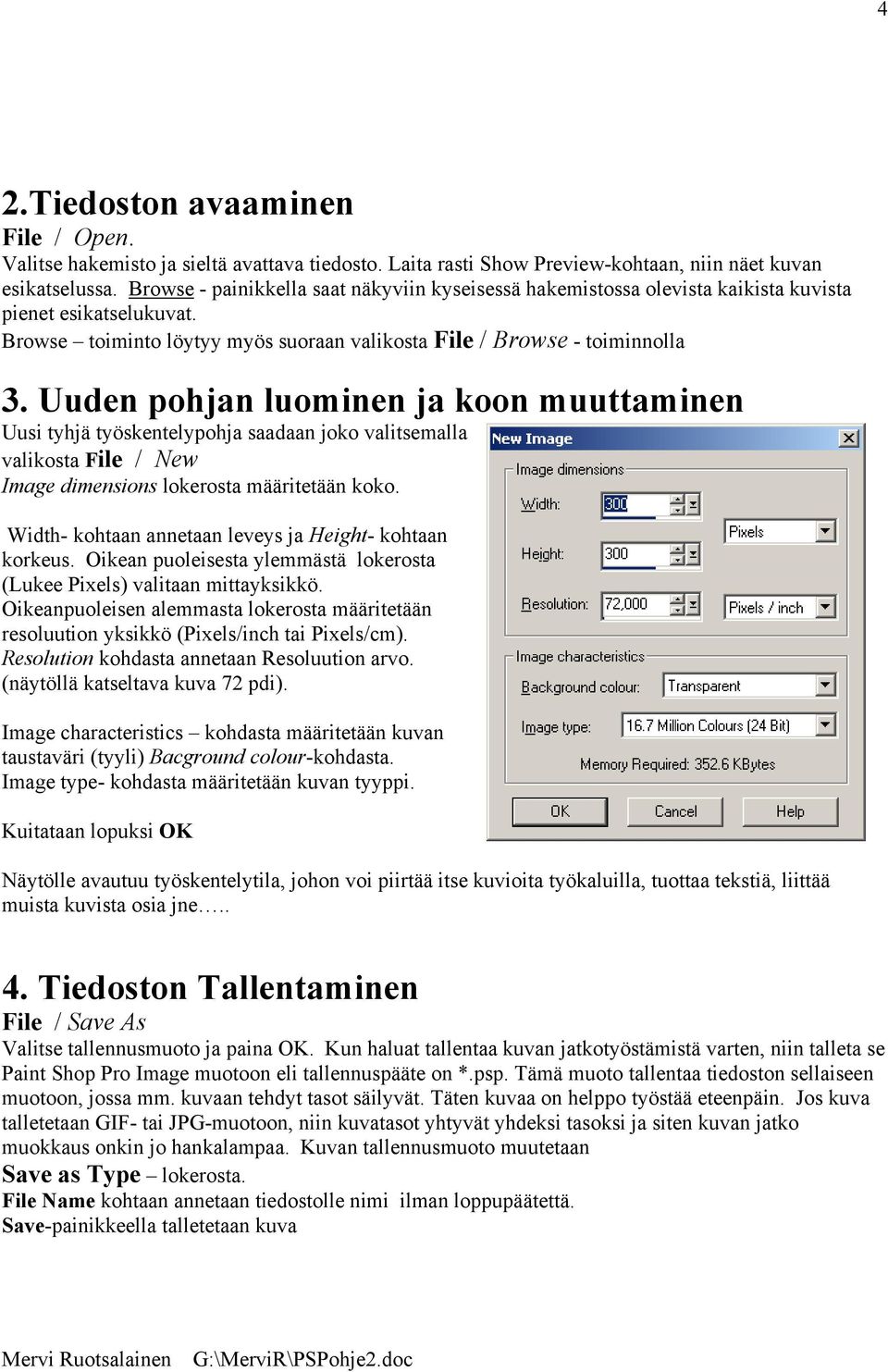 Uuden pohjan luominen ja koon muuttaminen Uusi tyhjä työskentelypohja saadaan joko valitsemalla valikosta File / New Image dimensions lokerosta määritetään koko.