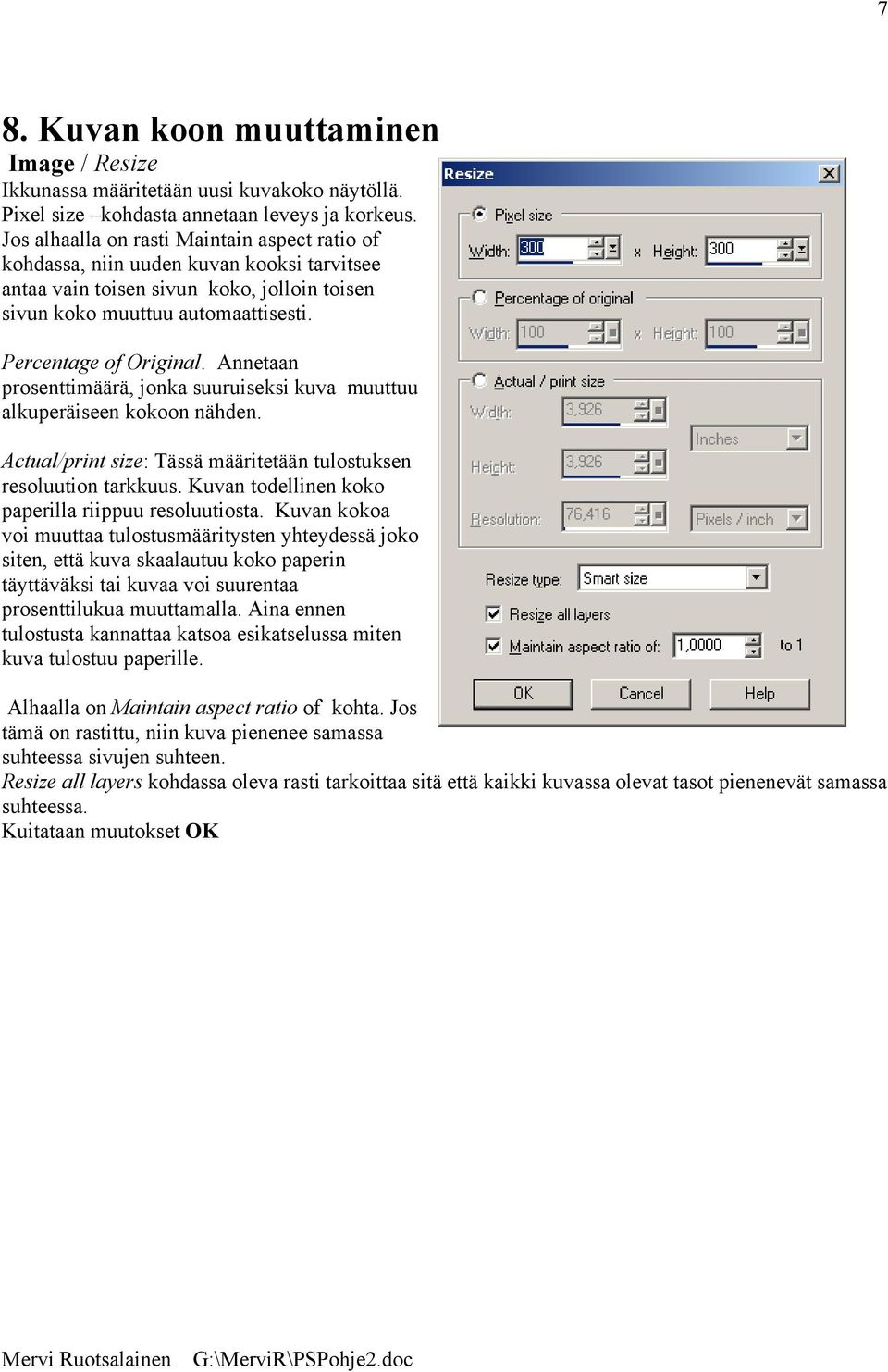 Annetaan prosenttimäärä, jonka suuruiseksi kuva muuttuu alkuperäiseen kokoon nähden. Actual/print size: Tässä määritetään tulostuksen resoluution tarkkuus.