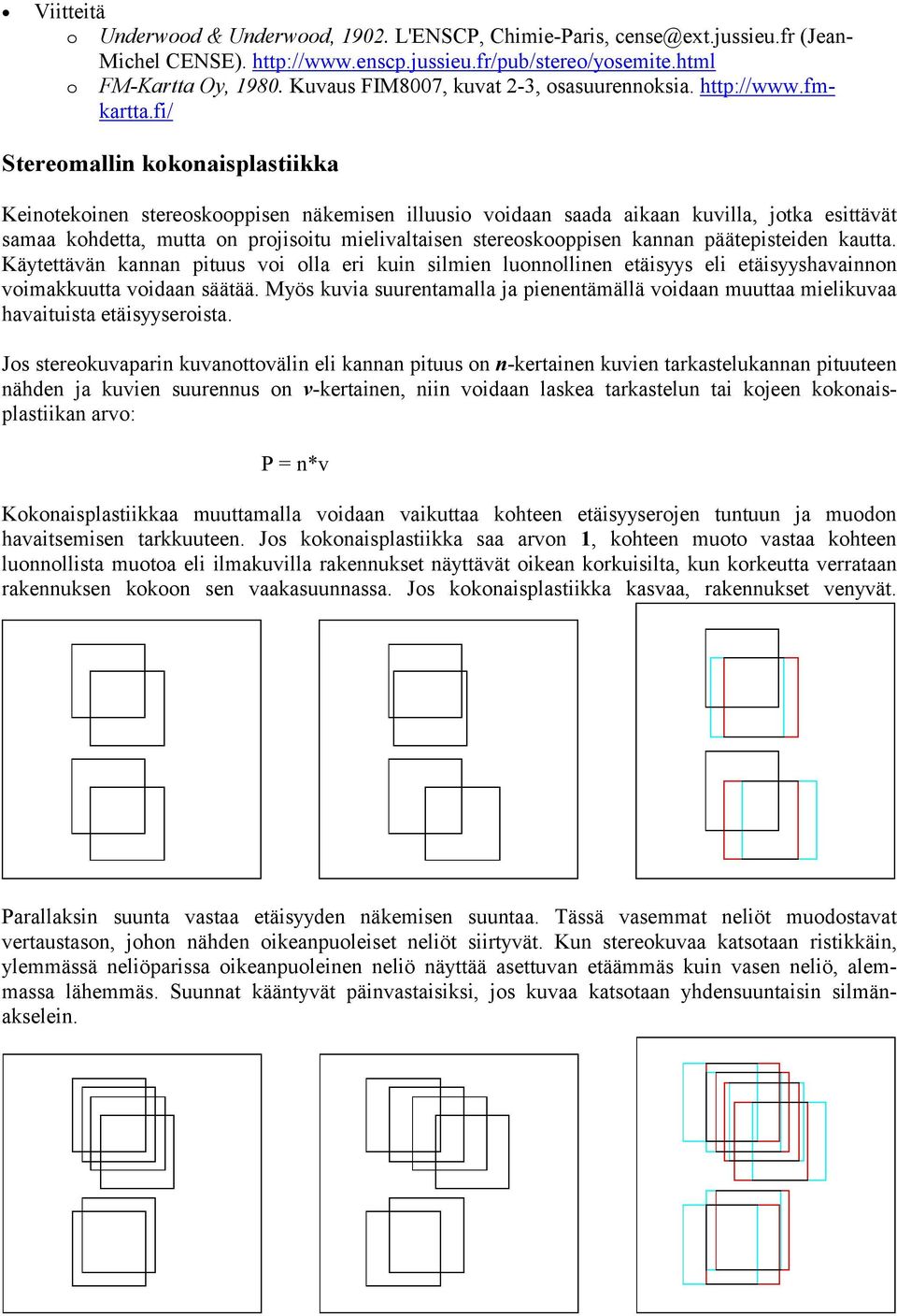 fi/ Stereomallin kokonaisplastiikka Keinotekoinen stereoskooppisen näkemisen illuusio voidaan saada aikaan kuvilla, jotka esittävät samaa kohdetta, mutta on projisoitu mielivaltaisen stereoskooppisen