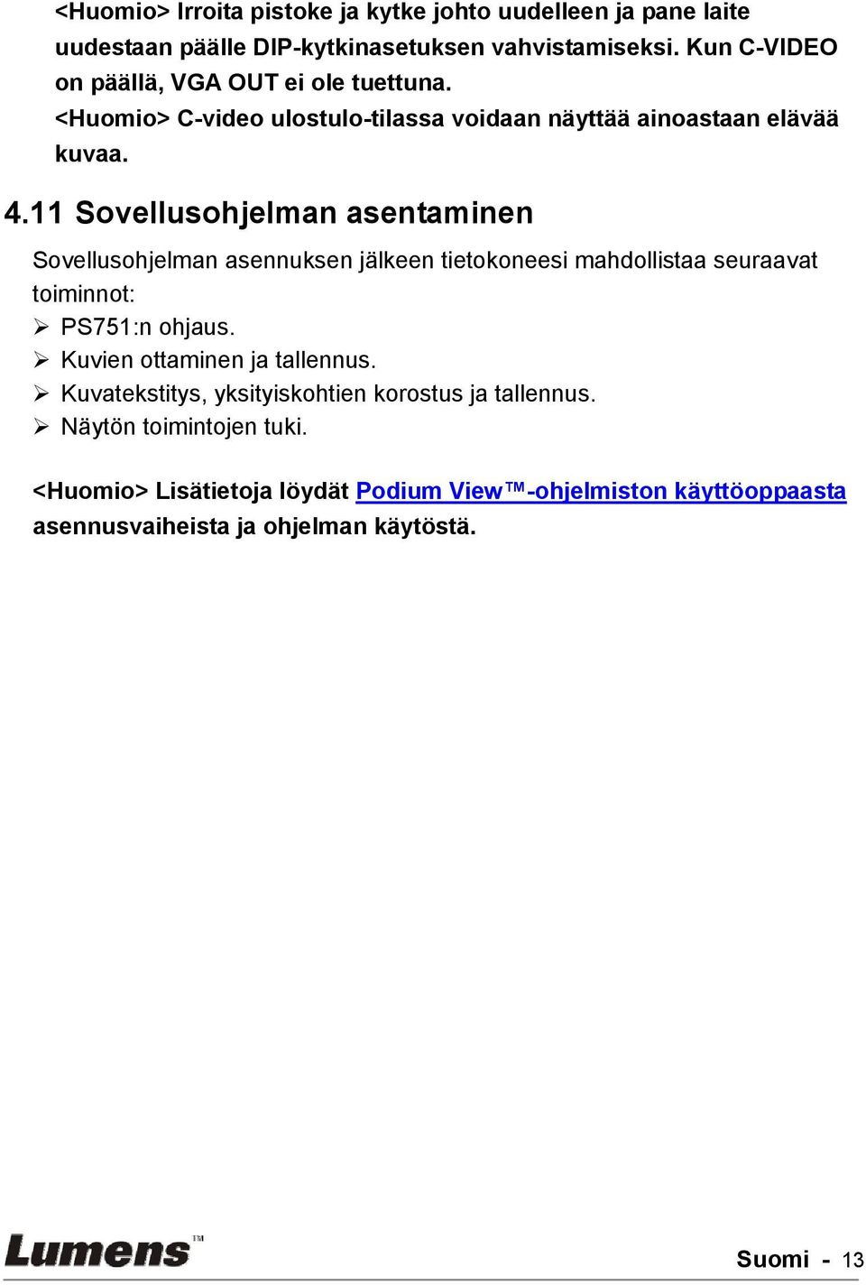 11 Sovellusohjelman asentaminen Sovellusohjelman asennuksen jälkeen tietokoneesi mahdollistaa seuraavat toiminnot: PS751:n ohjaus.