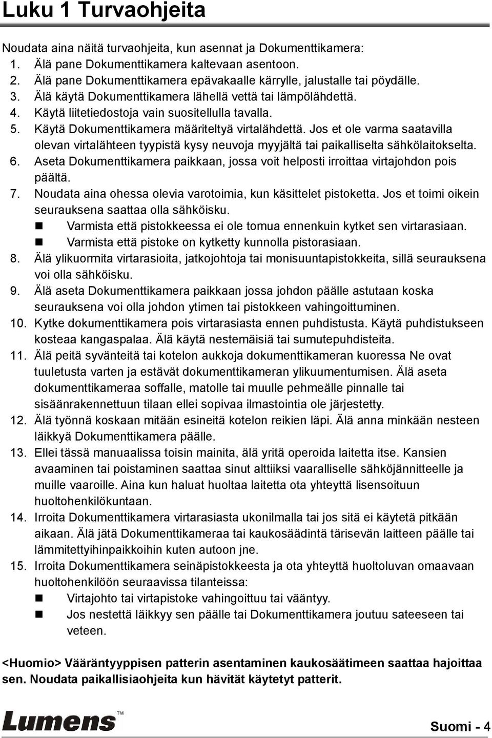 Käytä Dokumenttikamera määriteltyä virtalähdettä. Jos et ole varma saatavilla olevan virtalähteen tyypistä kysy neuvoja myyjältä tai paikalliselta sähkölaitokselta. 6.