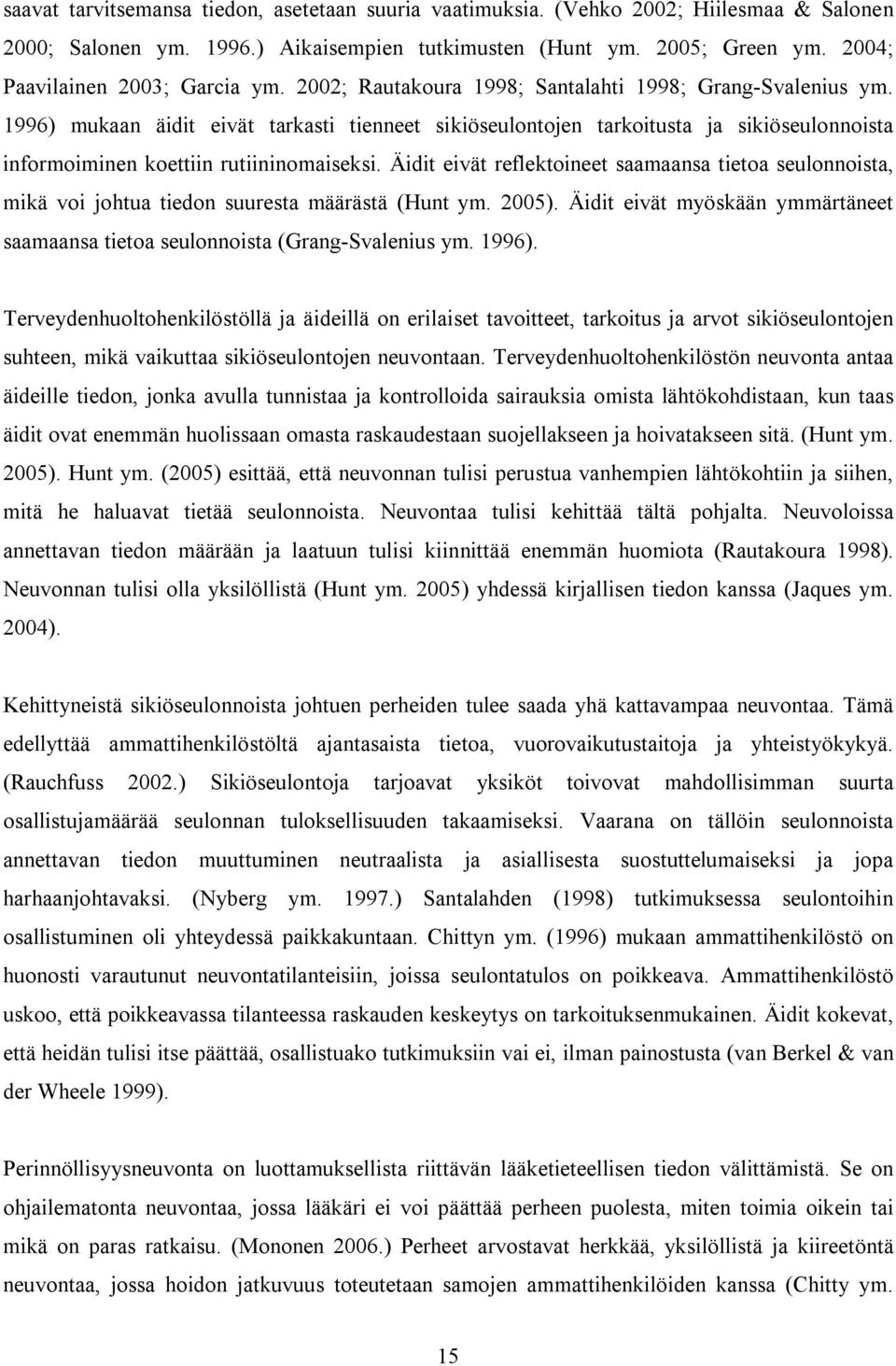 1996) mukaan äidit eivät tarkasti tienneet sikiöseulontojen tarkoitusta ja sikiöseulonnoista informoiminen koettiin rutiininomaiseksi.