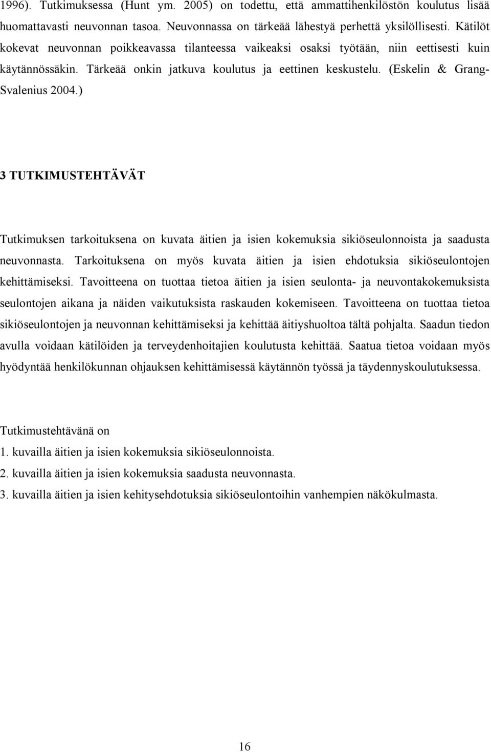 (Eskelin & Grang- Svalenius 2004.) 3 TUTKIMUSTEHTÄVÄT Tutkimuksen tarkoituksena on kuvata äitien ja isien kokemuksia sikiöseulonnoista ja saadusta neuvonnasta.