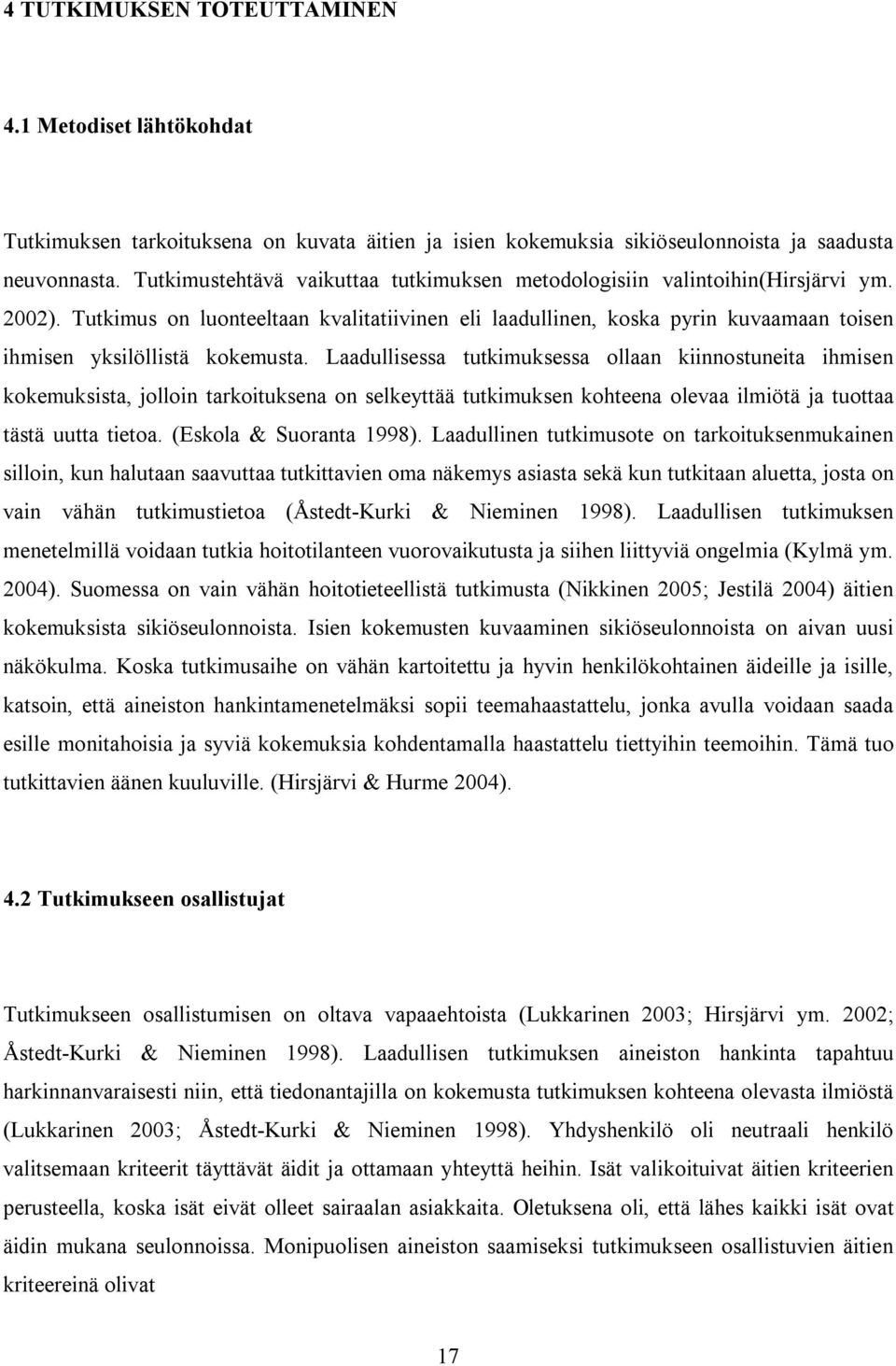 Tutkimus on luonteeltaan kvalitatiivinen eli laadullinen, koska pyrin kuvaamaan toisen ihmisen yksilöllistä kokemusta.