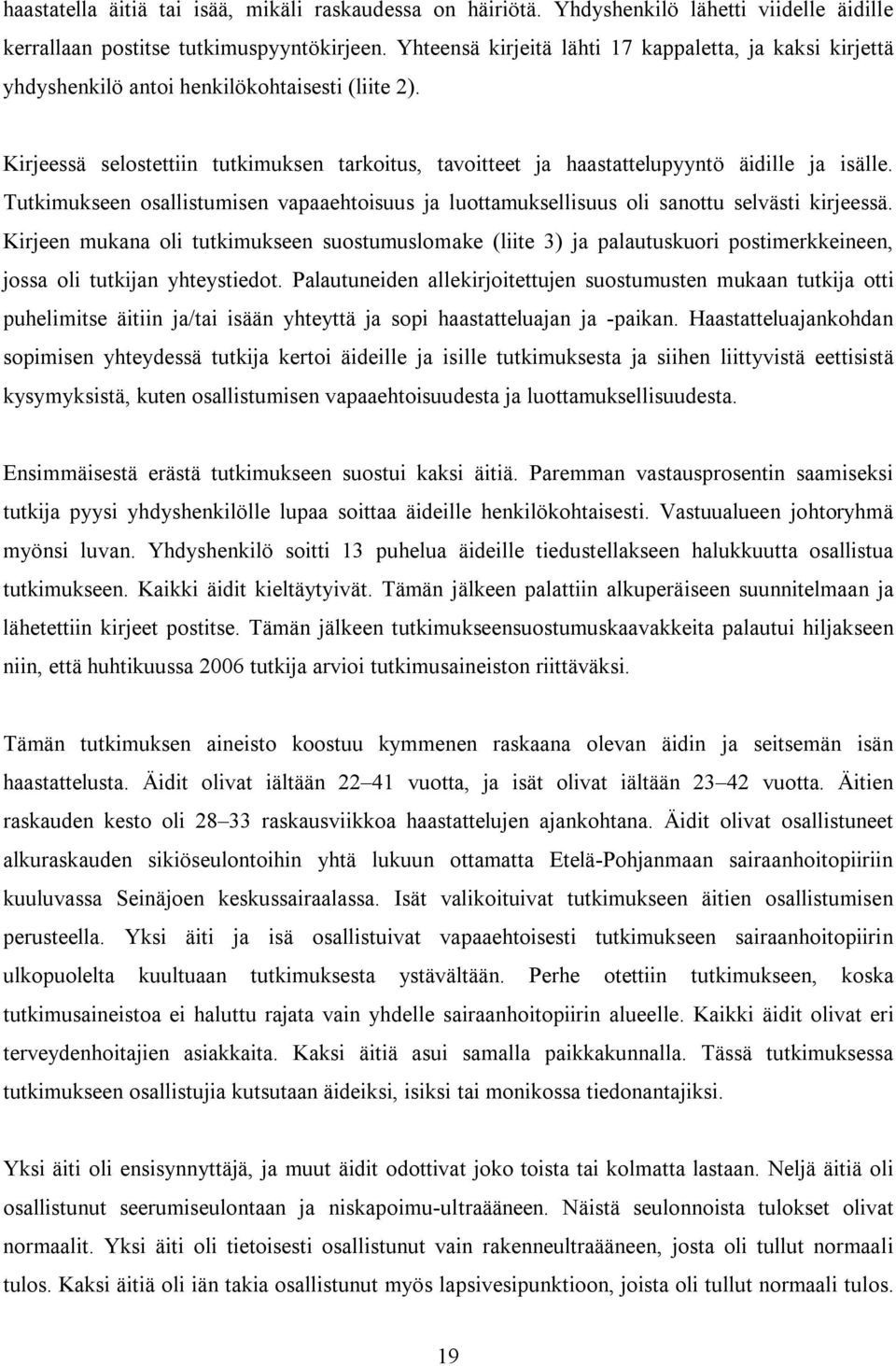 Kirjeessä selostettiin tutkimuksen tarkoitus, tavoitteet ja haastattelupyyntö äidille ja isälle. Tutkimukseen osallistumisen vapaaehtoisuus ja luottamuksellisuus oli sanottu selvästi kirjeessä.