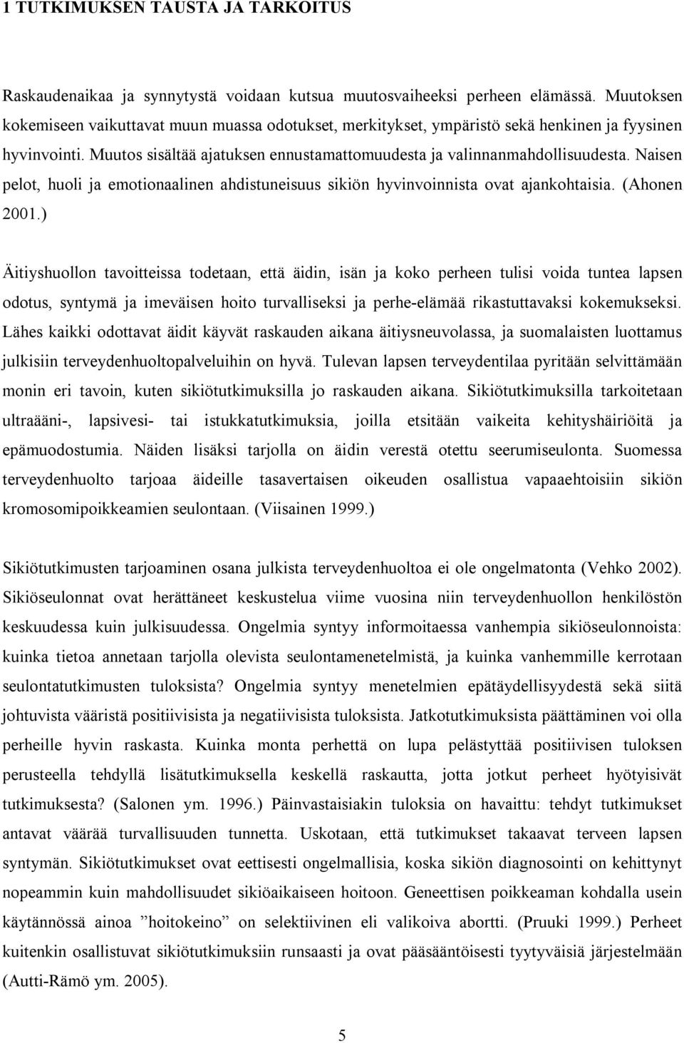 Naisen pelot, huoli ja emotionaalinen ahdistuneisuus sikiön hyvinvoinnista ovat ajankohtaisia. (Ahonen 2001.