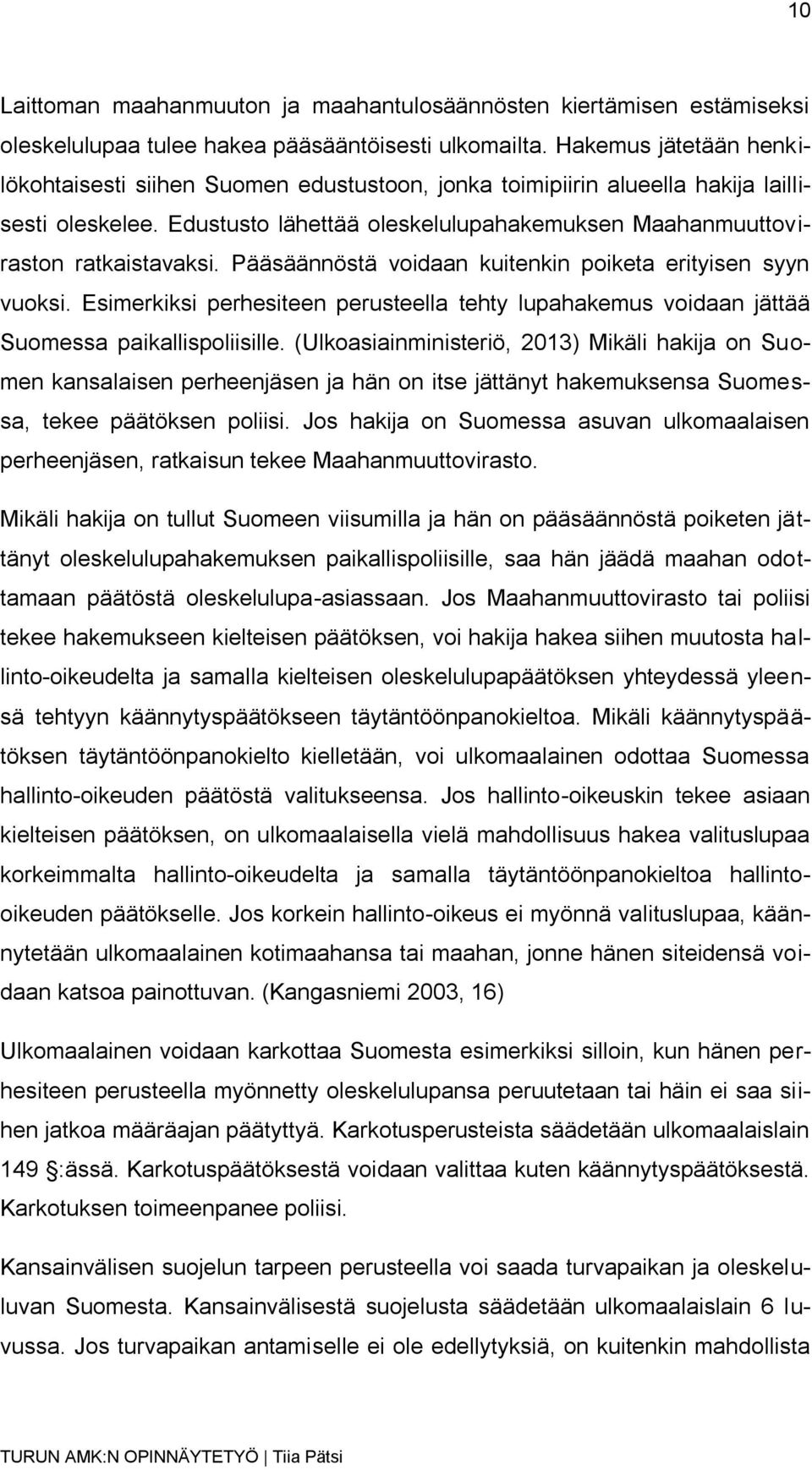 Pääsäännöstä voidaan kuitenkin poiketa erityisen syyn vuoksi. Esimerkiksi perhesiteen perusteella tehty lupahakemus voidaan jättää Suomessa paikallispoliisille.