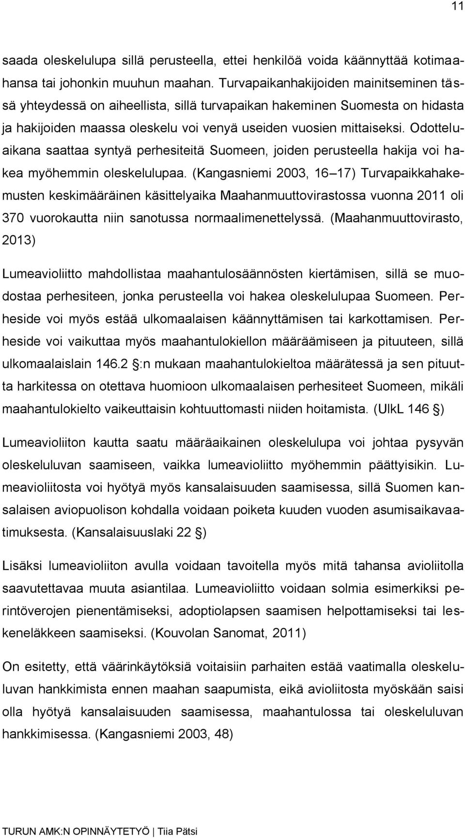 Odotteluaikana saattaa syntyä perhesiteitä Suomeen, joiden perusteella hakija voi hakea myöhemmin oleskelulupaa.