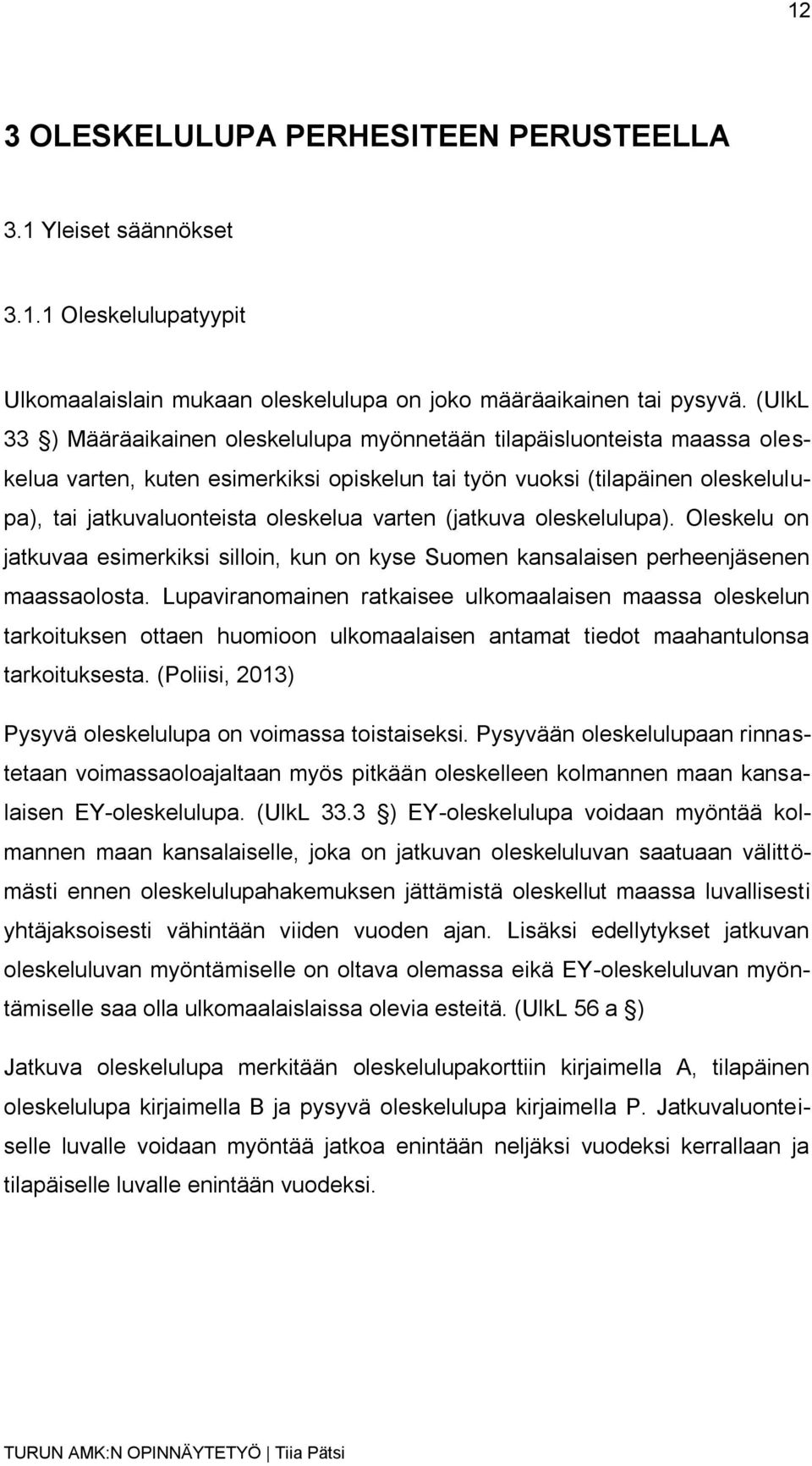 varten (jatkuva oleskelulupa). Oleskelu on jatkuvaa esimerkiksi silloin, kun on kyse Suomen kansalaisen perheenjäsenen maassaolosta.