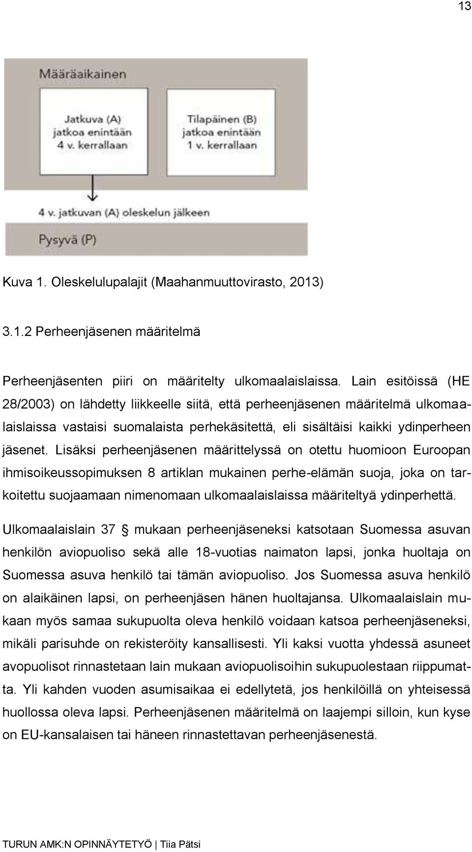 Lisäksi perheenjäsenen määrittelyssä on otettu huomioon Euroopan ihmisoikeussopimuksen 8 artiklan mukainen perhe-elämän suoja, joka on tarkoitettu suojaamaan nimenomaan ulkomaalaislaissa määriteltyä