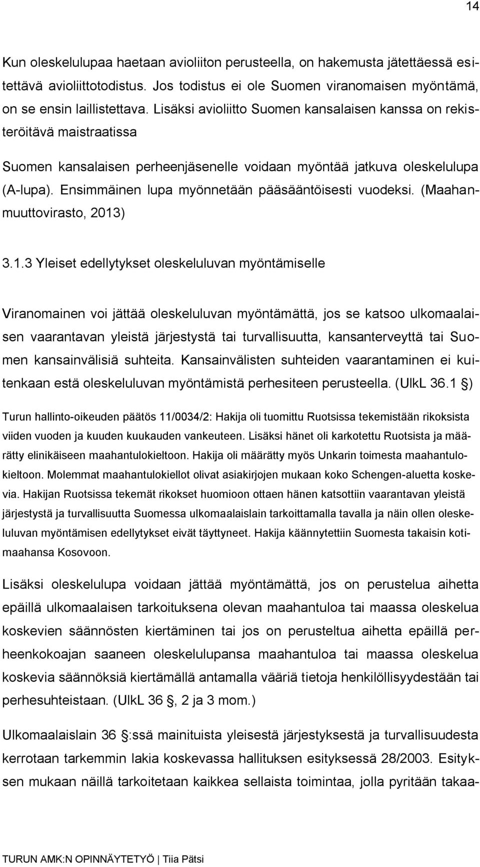 Ensimmäinen lupa myönnetään pääsääntöisesti vuodeksi. (Maahanmuuttovirasto, 2013