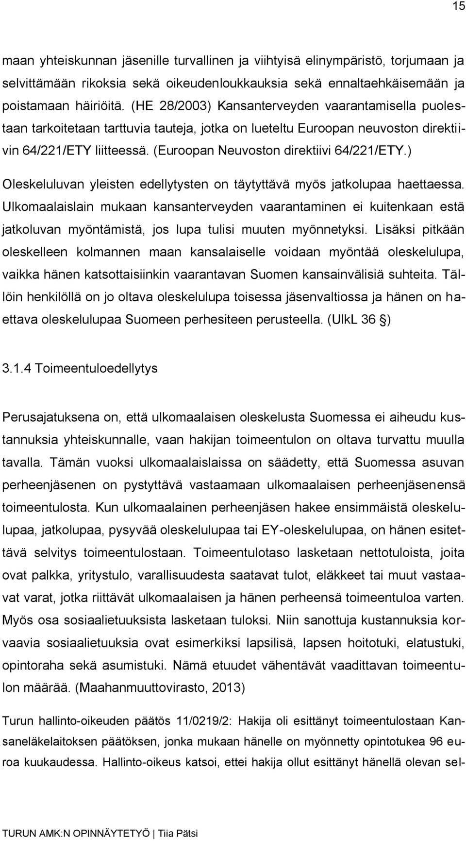 (Euroopan Neuvoston direktiivi 64/221/ETY.) Oleskeluluvan yleisten edellytysten on täytyttävä myös jatkolupaa haettaessa.