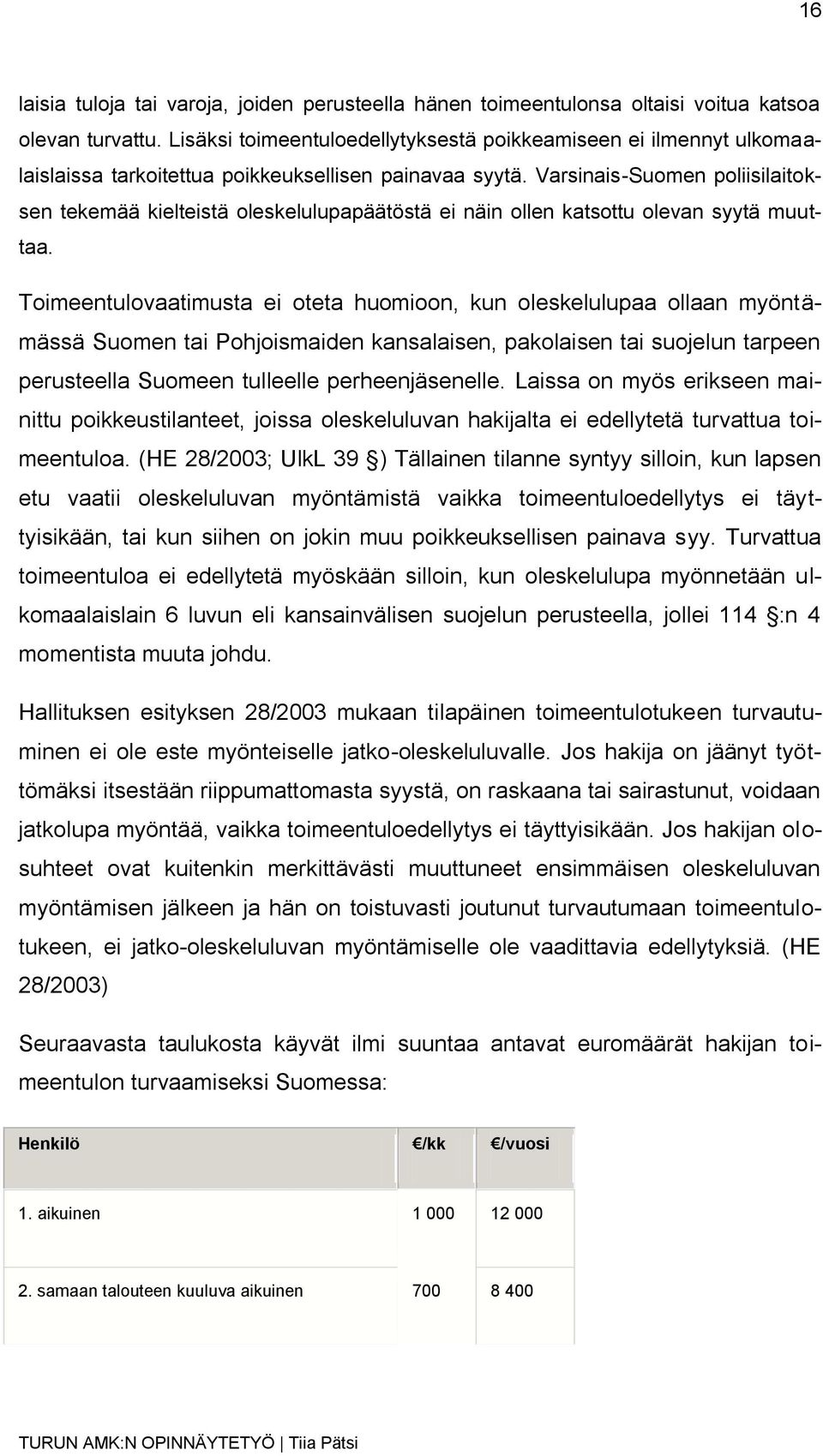 Varsinais-Suomen poliisilaitoksen tekemää kielteistä oleskelulupapäätöstä ei näin ollen katsottu olevan syytä muuttaa.