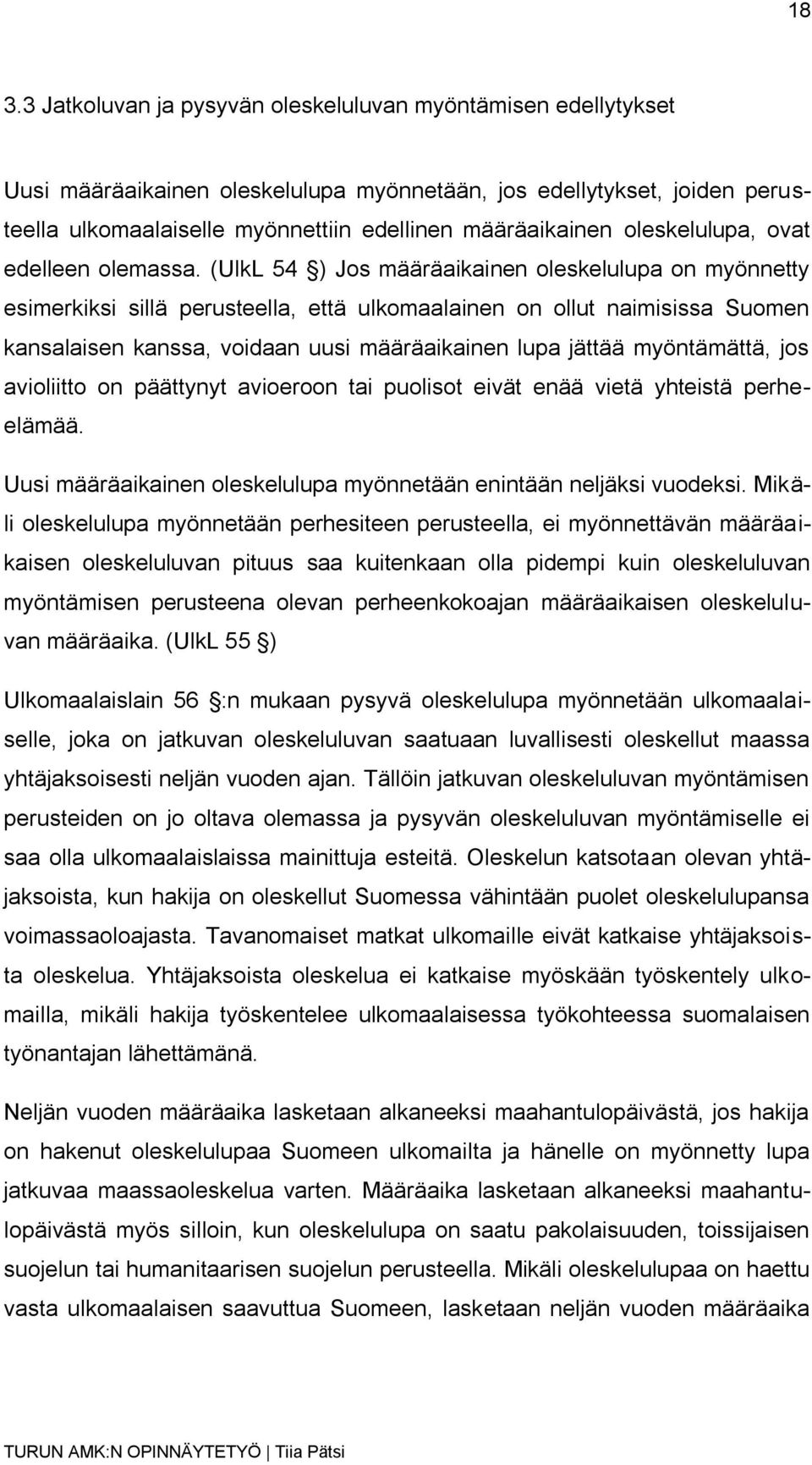 (UlkL 54 ) Jos määräaikainen oleskelulupa on myönnetty esimerkiksi sillä perusteella, että ulkomaalainen on ollut naimisissa Suomen kansalaisen kanssa, voidaan uusi määräaikainen lupa jättää