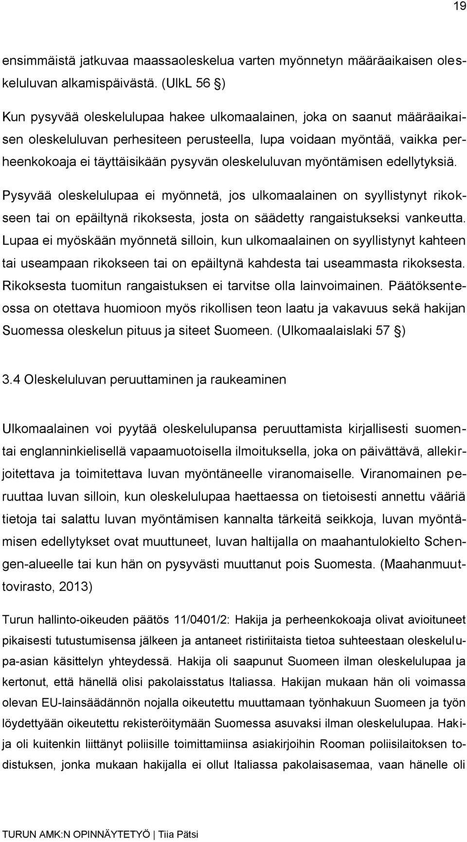 oleskeluluvan myöntämisen edellytyksiä. Pysyvää oleskelulupaa ei myönnetä, jos ulkomaalainen on syyllistynyt rikokseen tai on epäiltynä rikoksesta, josta on säädetty rangaistukseksi vankeutta.