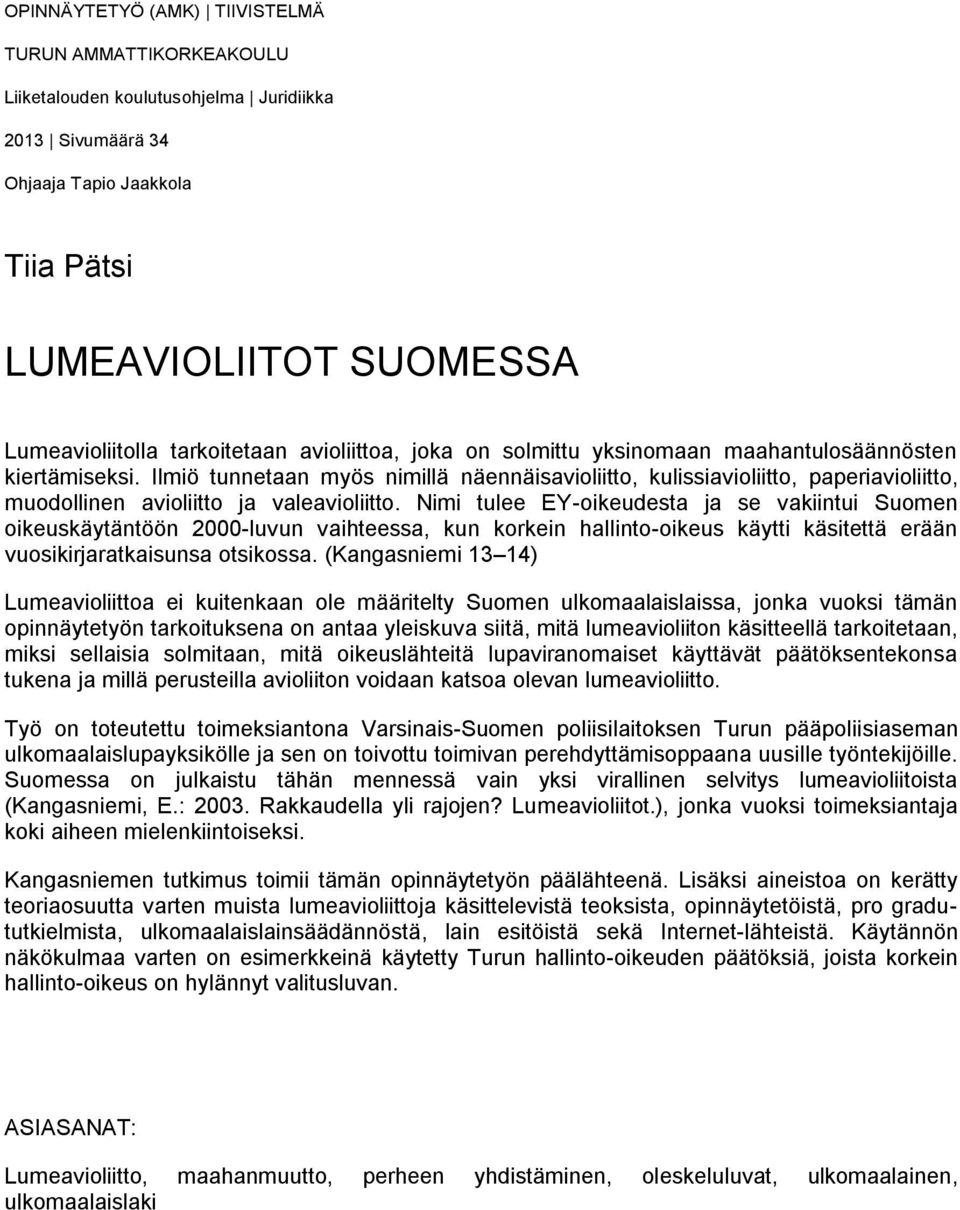 Ilmiö tunnetaan myös nimillä näennäisavioliitto, kulissiavioliitto, paperiavioliitto, muodollinen avioliitto ja valeavioliitto.