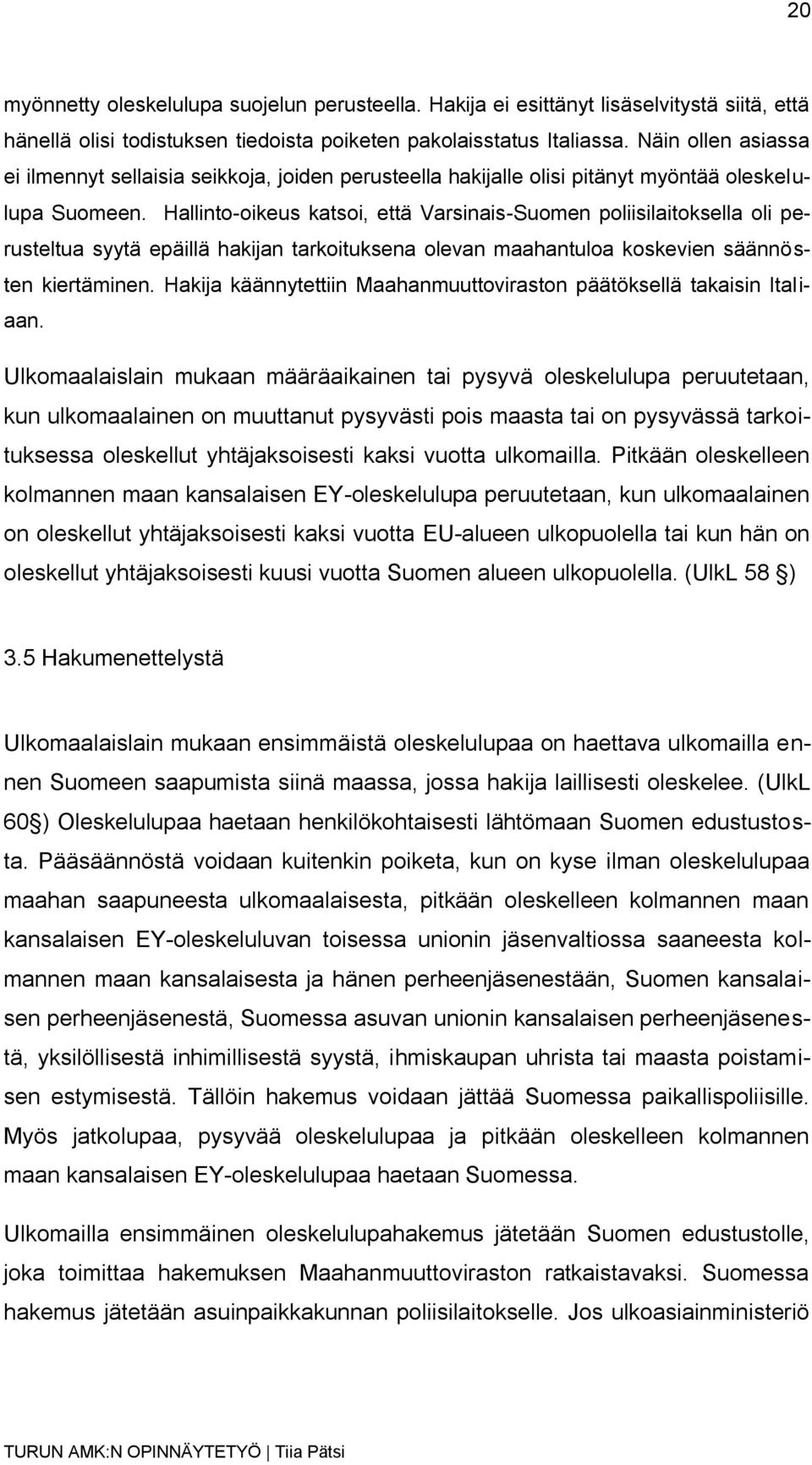 Hallinto-oikeus katsoi, että Varsinais-Suomen poliisilaitoksella oli perusteltua syytä epäillä hakijan tarkoituksena olevan maahantuloa koskevien säännösten kiertäminen.