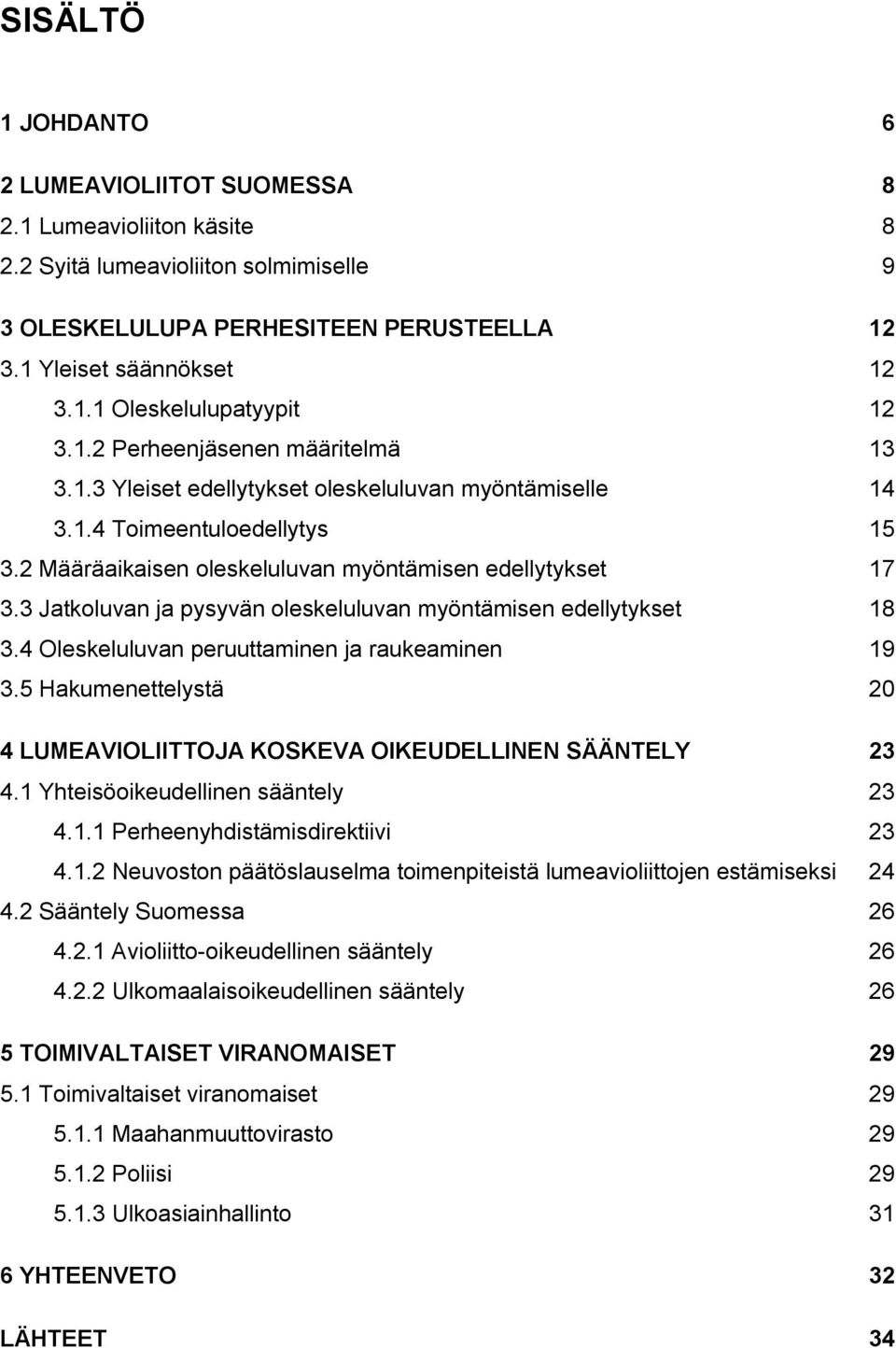 3 Jatkoluvan ja pysyvän oleskeluluvan myöntämisen edellytykset 18 3.4 Oleskeluluvan peruuttaminen ja raukeaminen 19 3.5 Hakumenettelystä 20 4 LUMEAVIOLIITTOJA KOSKEVA OIKEUDELLINEN SÄÄNTELY 23 4.