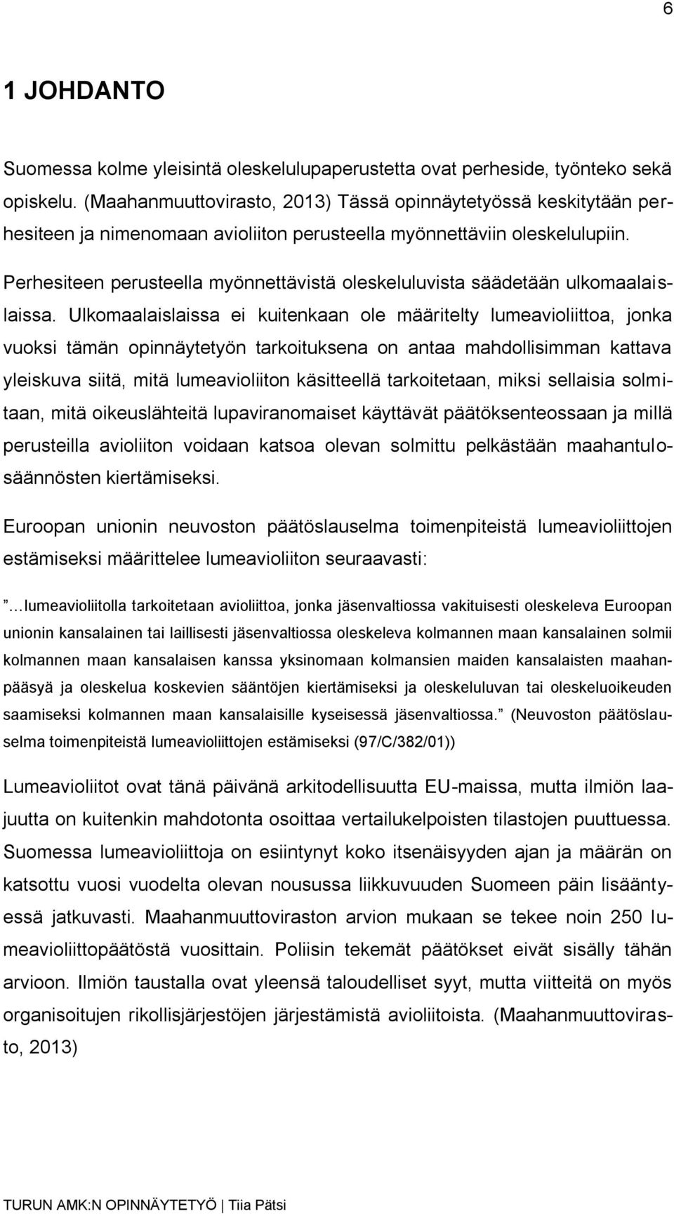 Perhesiteen perusteella myönnettävistä oleskeluluvista säädetään ulkomaalaislaissa.