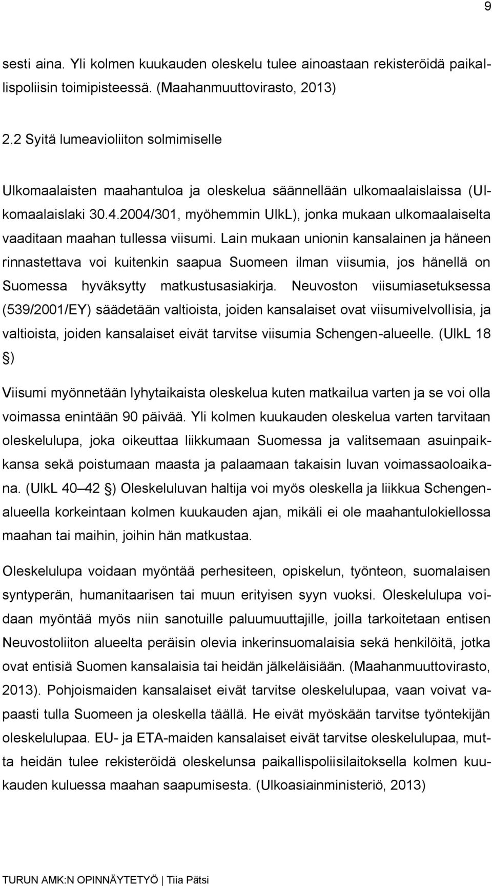 2004/301, myöhemmin UlkL), jonka mukaan ulkomaalaiselta vaaditaan maahan tullessa viisumi.