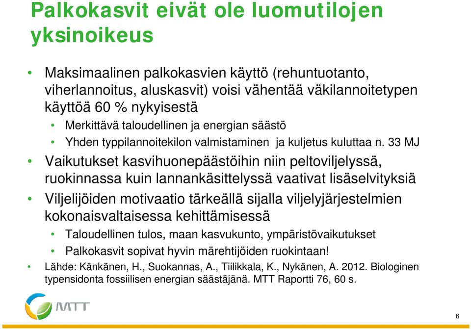 33 MJ Vaikutukset kasvihuonepäästöihin niin peltoviljelyssä, ruokinnassa kuin lannankäsittelyssä vaativat lisäselvityksiä Viljelijöiden motivaatio tärkeällä sijalla viljelyjärjestelmien