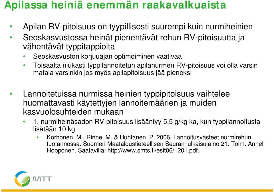 nurmissa heinien typpipitoisuus vaihtelee huomattavasti käytettyjen lannoitemäärien ja muiden kasvuolosuhteiden mukaan 1. nurmiheinäsadon RV-pitoisuus lisääntyy 5.