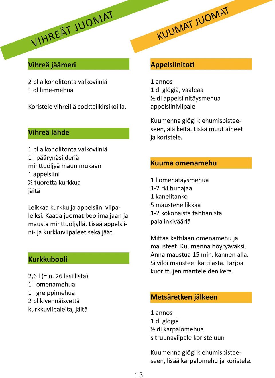 Kaada juomat boolimaljaan ja mausta minttuöljyllä. Lisää appelsiini- ja kurkkuviipaleet sekä jäät. Kurkkubooli 2,6 l (= n.